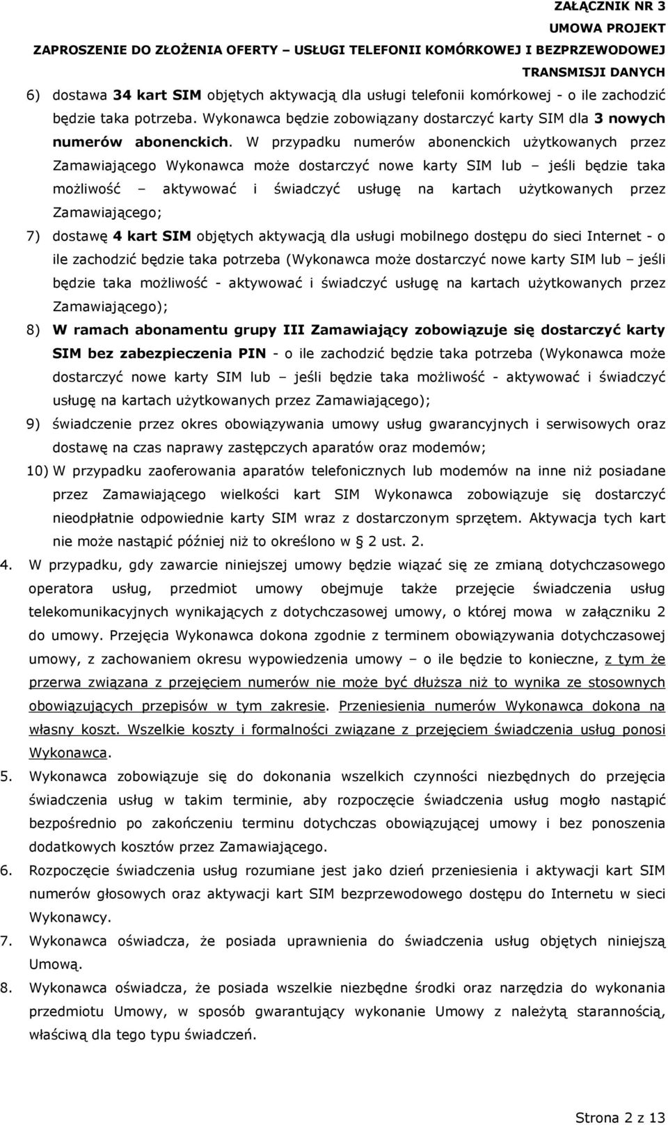 Zamawiającego; 7) dostawę 4 kart SIM objętych aktywacją dla usługi mobilnego dostępu do sieci Internet - o ile zachodzić będzie taka potrzeba (Wykonawca może dostarczyć nowe karty SIM lub jeśli