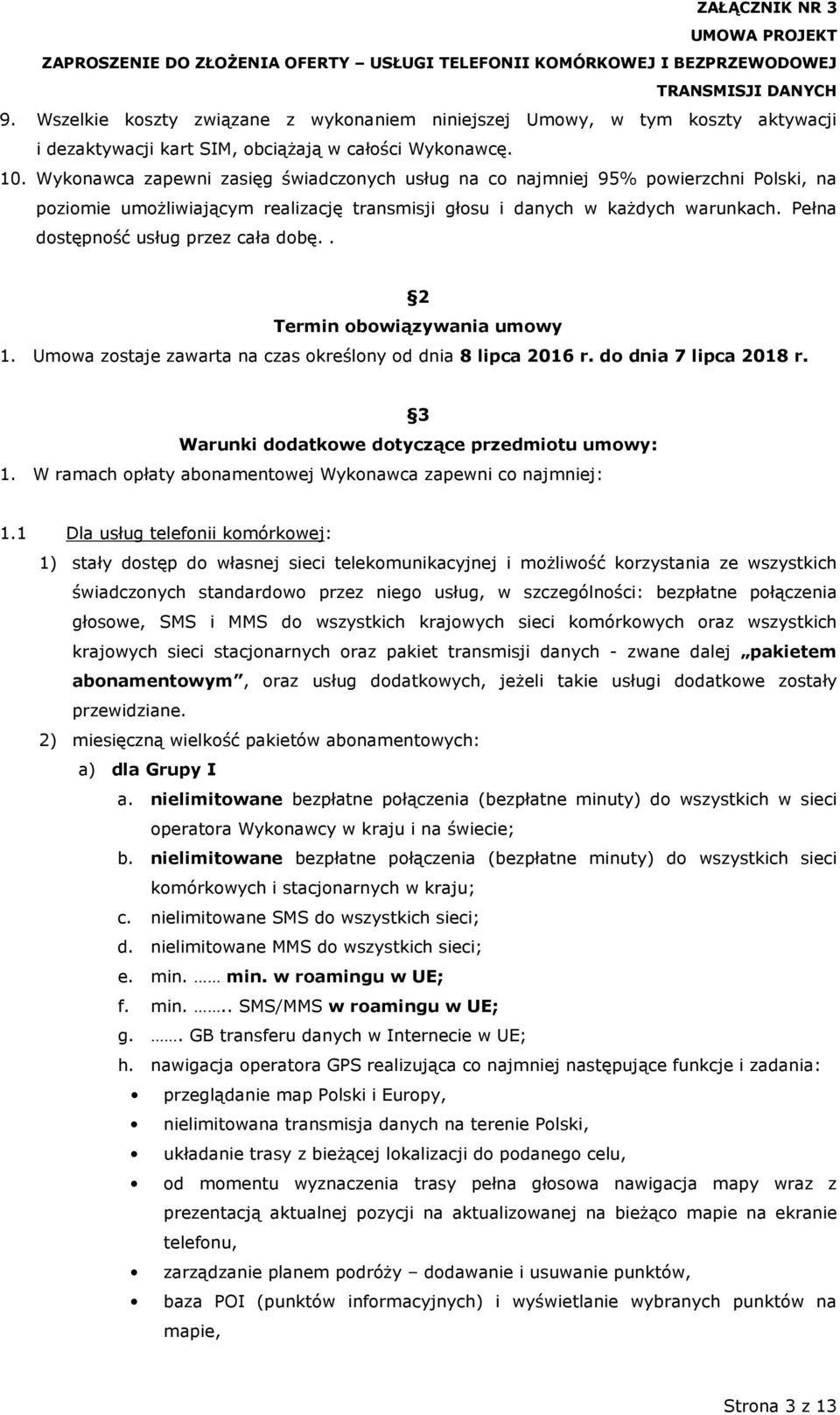 Pełna dostępność usług przez cała dobę.. 2 Termin obowiązywania umowy 1. Umowa zostaje zawarta na czas określony od dnia 8 lipca 2016 r. do dnia 7 lipca 2018 r.