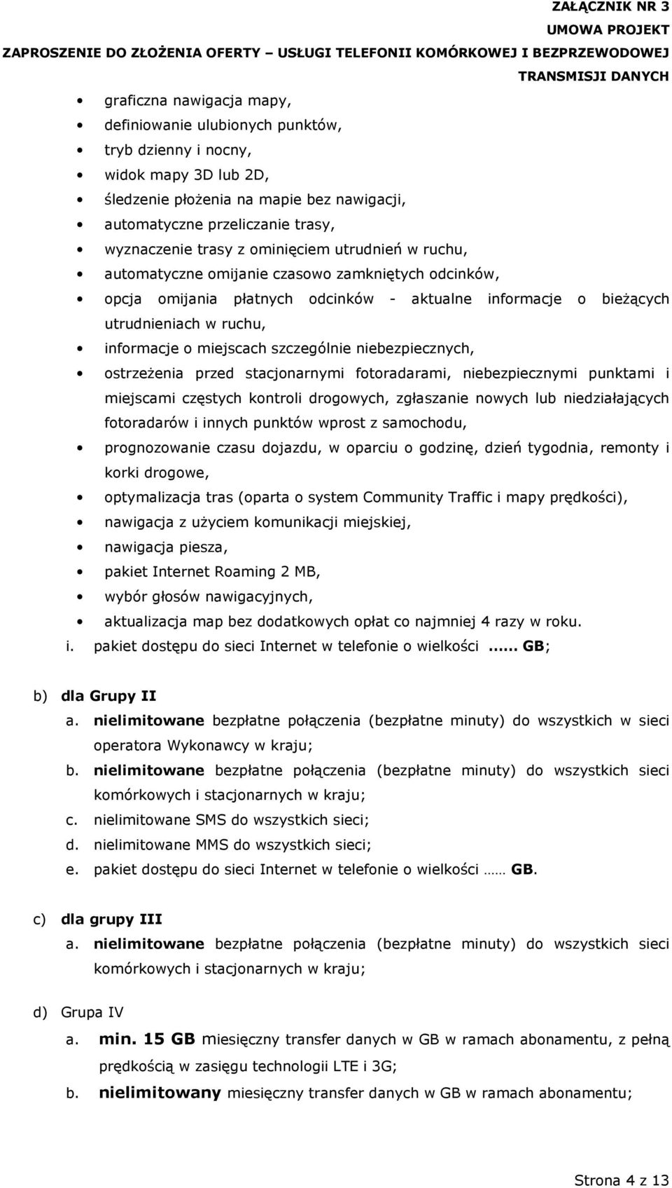 szczególnie niebezpiecznych, ostrzeżenia przed stacjonarnymi fotoradarami, niebezpiecznymi punktami i miejscami częstych kontroli drogowych, zgłaszanie nowych lub niedziałających fotoradarów i innych