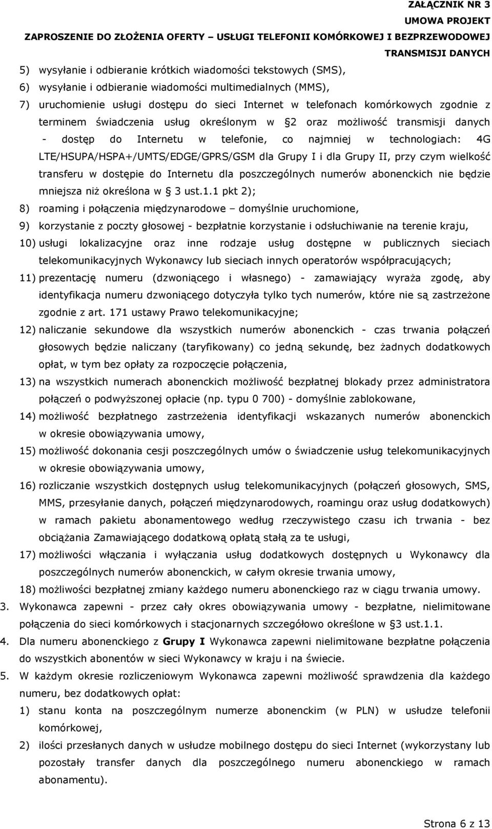 i dla Grupy II, przy czym wielkość transferu w dostępie do Internetu dla poszczególnych numerów abonenckich nie będzie mniejsza niż określona w 3 ust.1.