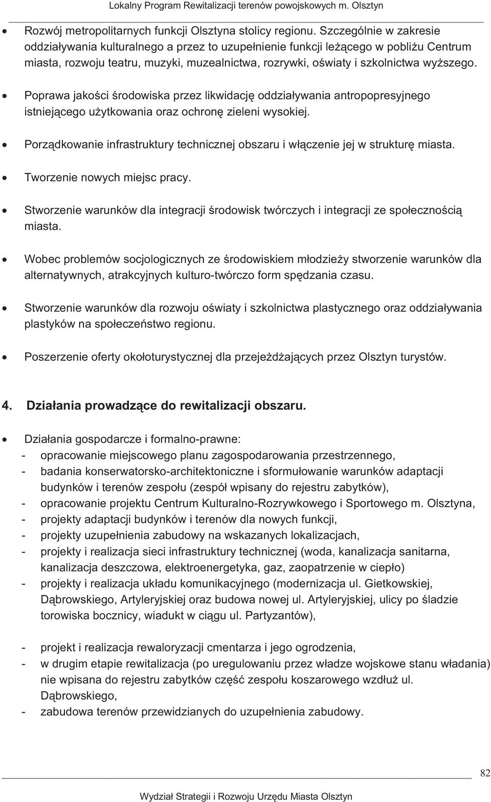 Poprawa jakoci rodowiska przez likwidacj oddziaywania antropopresyjnego istniejcego uytkowania oraz ochron zieleni wysokiej.