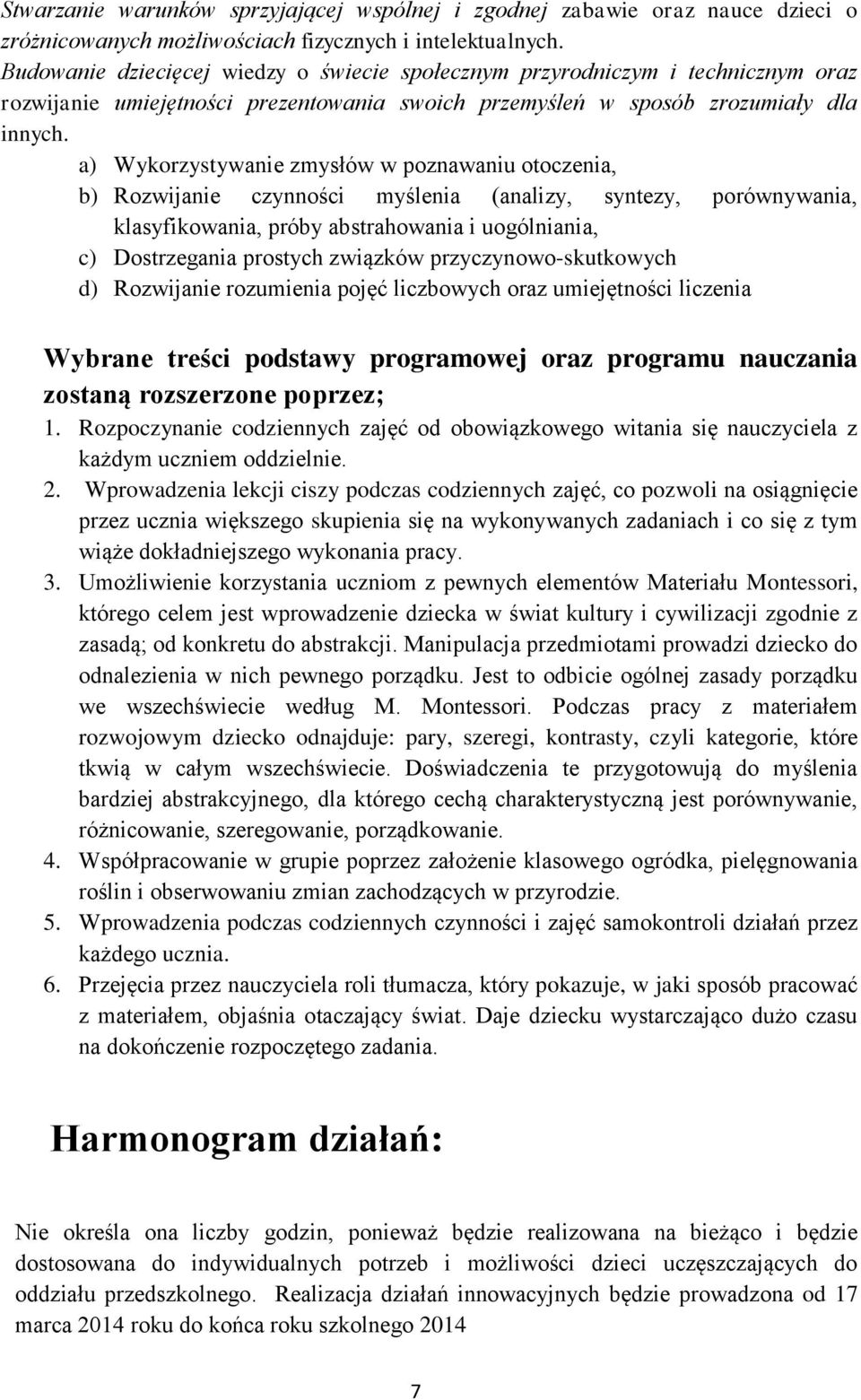 a) Wykorzystywanie zmysłów w poznawaniu otoczenia, b) Rozwijanie czynności myślenia (analizy, syntezy, porównywania, klasyfikowania, próby abstrahowania i uogólniania, c) Dostrzegania prostych