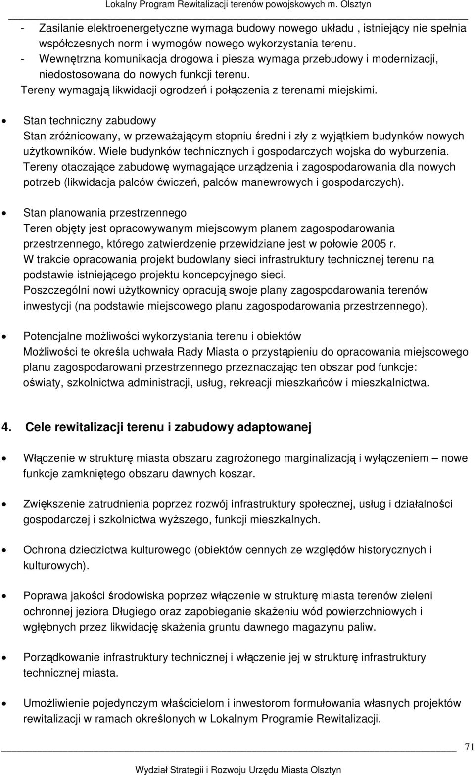 Stan techniczny zabudowy Stan zróżnicowany, w przeważającym stopniu średni i zły z wyjątkiem budynków nowych użytkowników. Wiele budynków technicznych i gospodarczych wojska do wyburzenia.