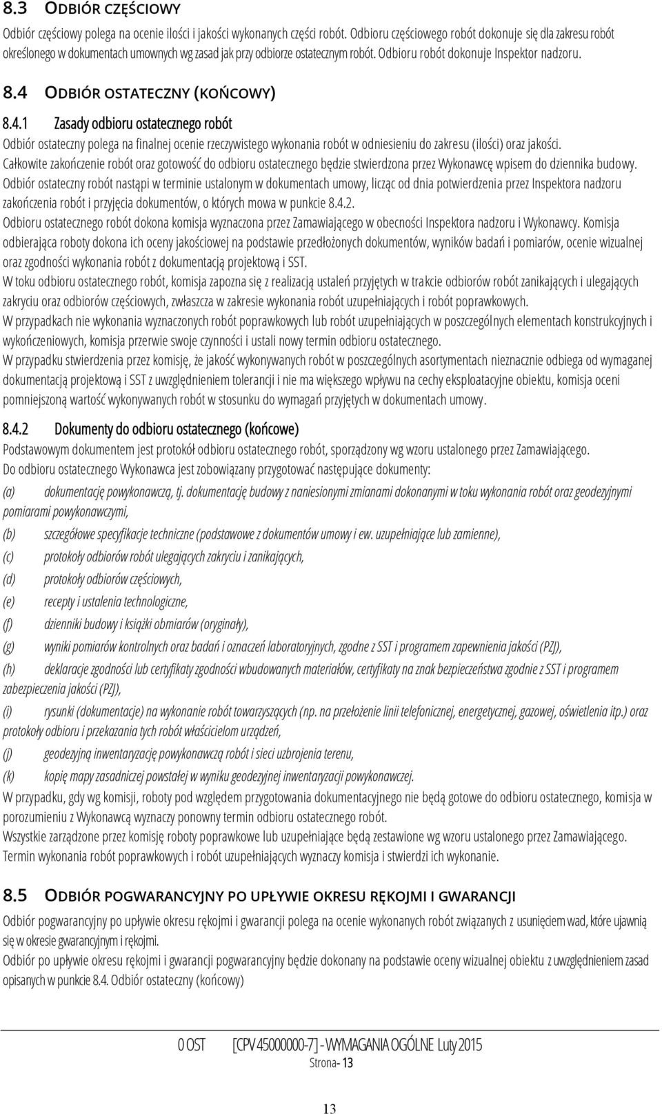 4 ODBIÓR OSTATECZNY (KOŃCOWY) 8.4.1 Zasady odbioru ostatecznego robót Odbiór ostateczny polega na finalnej ocenie rzeczywistego wykonania robót w odniesieniu do zakresu (ilości) oraz jakości.