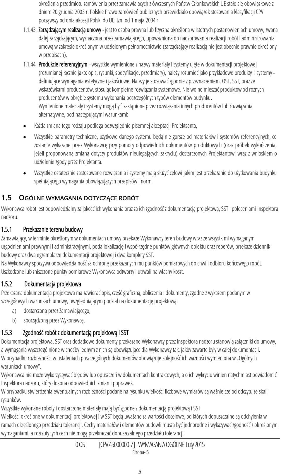 Zarządzającym realizacją umowy - jest to osoba prawna lub fizyczna określona w istotnych postanowieniach umowy, zwana dalej zarządzającym, wyznaczona przez zamawiającego, upoważniona do nadzorowania