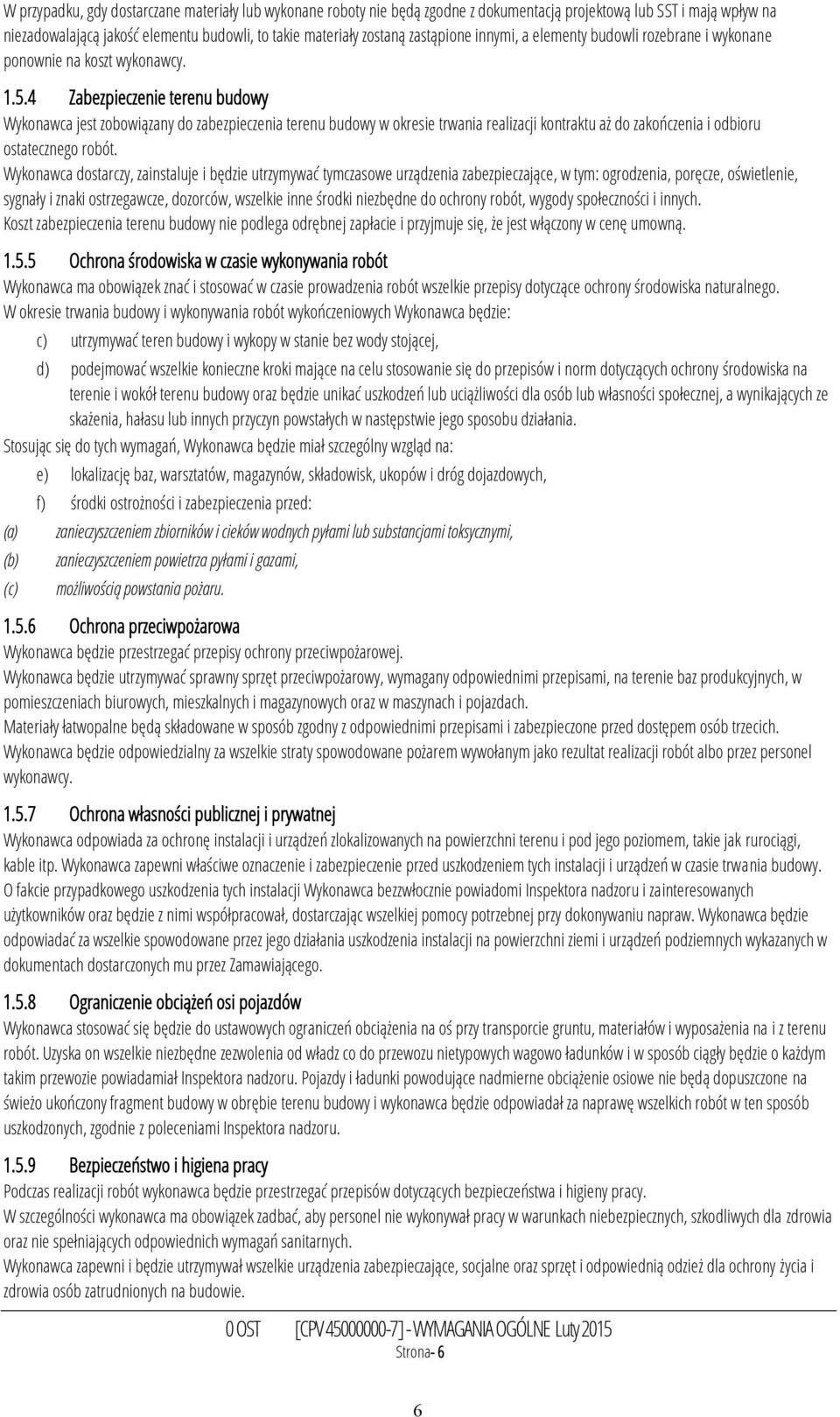 4 Zabezpieczenie terenu budowy Wykonawca jest zobowiązany do zabezpieczenia terenu budowy w okresie trwania realizacji kontraktu aż do zakończenia i odbioru ostatecznego robót.