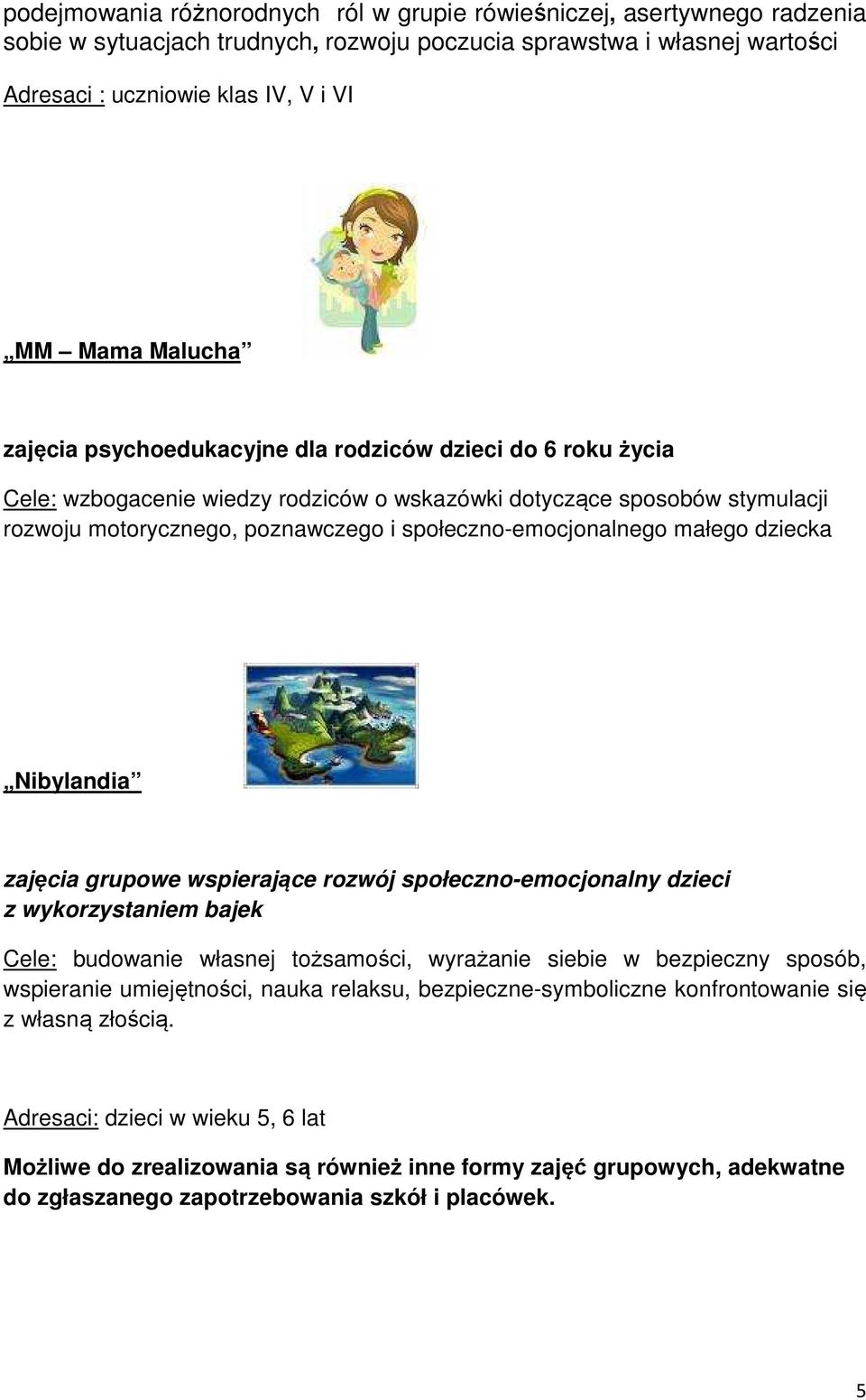 społeczno-emocjonalnego małego dziecka Nibylandia zajęcia grupowe wspierające rozwój społeczno-emocjonalny dzieci z wykorzystaniem bajek Cele: budowanie własnej tożsamości, wyrażanie siebie w