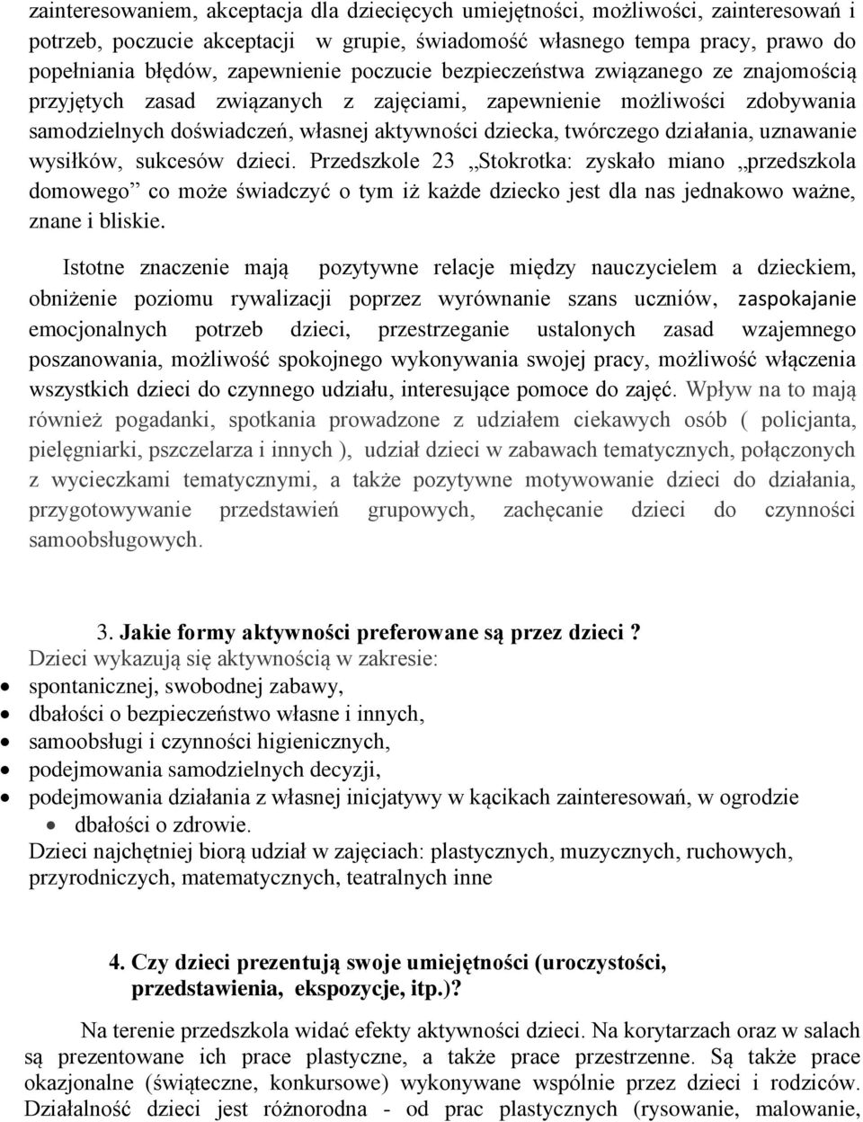 działania, uznawanie wysiłków, sukcesów dzieci. Przedszkole 23 Stokrotka: zyskało miano przedszkola domowego co może świadczyć o tym iż każde dziecko jest dla nas jednakowo ważne, znane i bliskie.