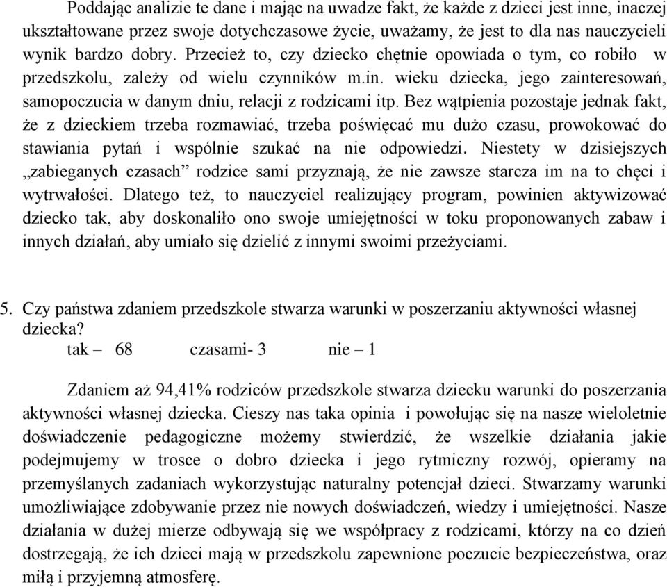 Bez wątpienia pozostaje jednak fakt, że z dzieckiem trzeba rozmawiać, trzeba poświęcać mu dużo czasu, prowokować do stawiania pytań i wspólnie szukać na nie odpowiedzi.