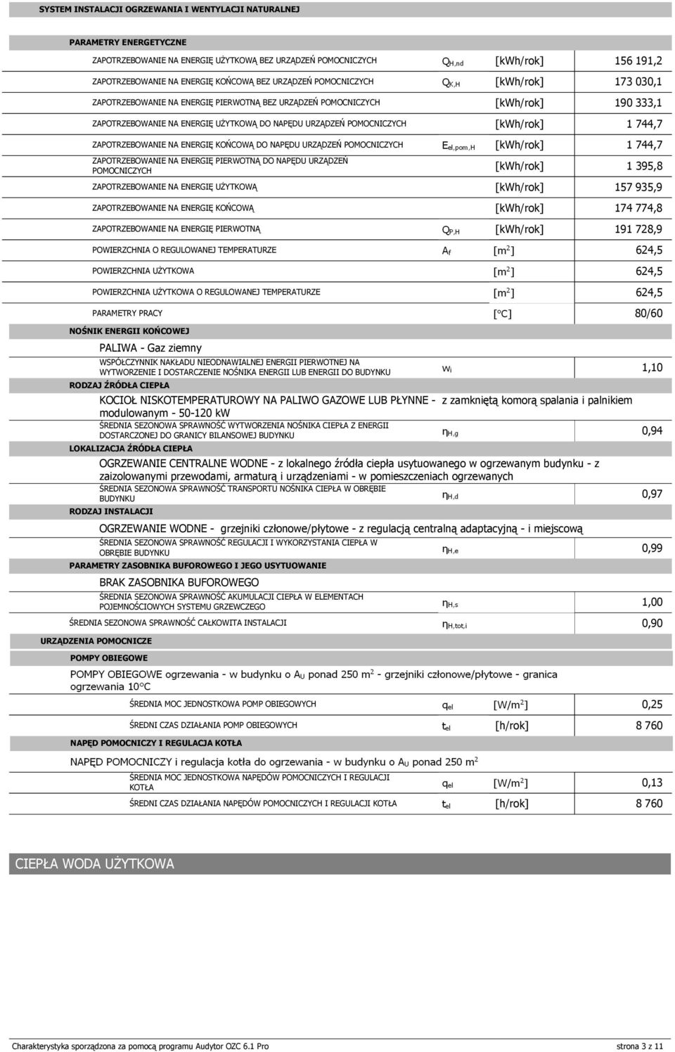 POMOCNICZYCH 1 395,8 ZAPOTRZEBOWANIE NA ENERGIĘ UŻYTKOWĄ 157 935,9 ZAPOTRZEBOWANIE NA ENERGIĘ KOŃCOWĄ 174 774,8 ZAPOTRZEBOWANIE NA ENERGIĘ PIERWOTNĄ 191 728,9 PARAMETRY PRACY 80/60 NOŚNIK ENERGII