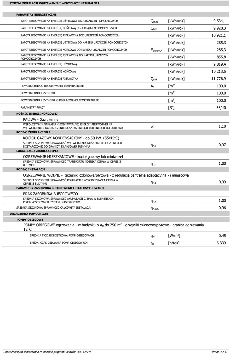 NA ENERGIĘ KOŃCOWĄ DO NAPĘDU URZĄDZEŃ POMOCNICZYCH E el,pom,h 285,3 ZAPOTRZEBOWANIE NA ENERGIĘ PIERWOTNĄ DO NAPĘDU URZĄDZEŃ POMOCNICZYCH 855,8 ZAPOTRZEBOWANIE NA ENERGIĘ UŻYTKOWĄ 9 819,4