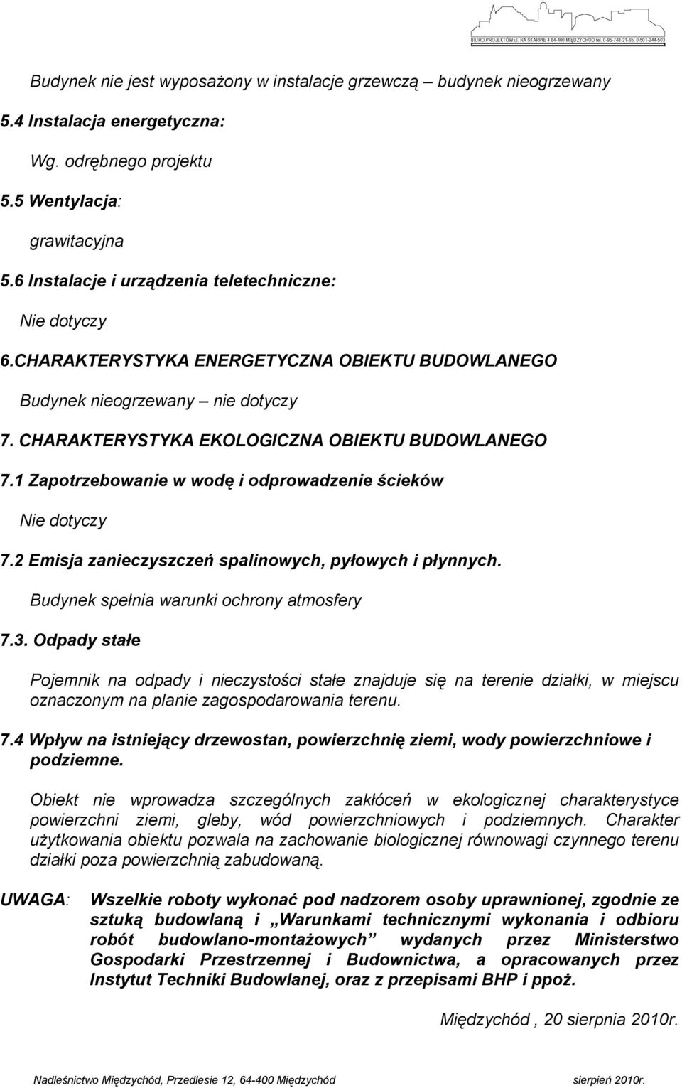 1 Zapotrzebowanie w wodę i odprowadzenie ścieków Nie dotyczy 7.2 Emisja zanieczyszczeń spalinowych, pyłowych i płynnych. Budynek spełnia warunki ochrony atmosfery 7.3.