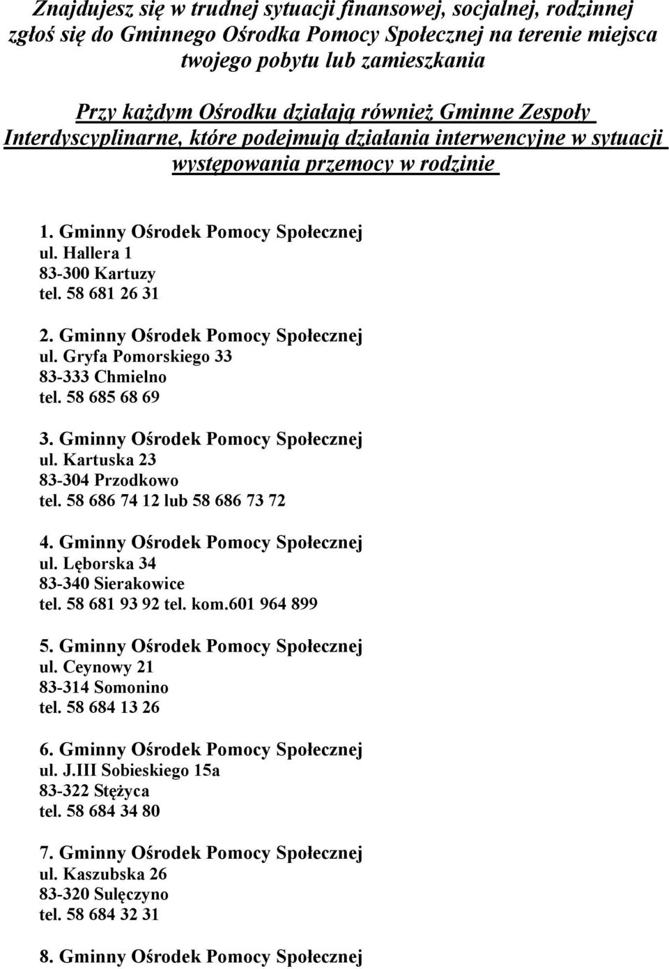 Gminny Ośrodek Pomocy Społecznej ul. Gryfa Pomorskiego 33 83-333 Chmielno tel. 58 685 68 69 3. Gminny Ośrodek Pomocy Społecznej ul. Kartuska 23 83-304 Przodkowo tel. 58 686 74 12 lub 58 686 73 72 4.