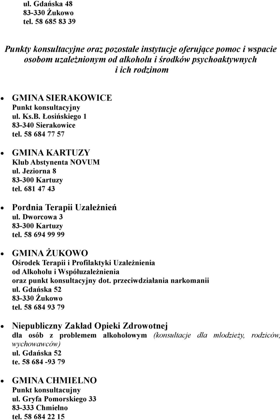 Ks.B. Łosińskiego 1 83-340 Sierakowice tel. 58 684 77 57 GMINA KARTUZY Klub Abstynenta NOVUM ul. Jeziorna 8 tel. 681 47 43 Pordnia Terapii Uzależnień ul. Dworcowa 3 tel.