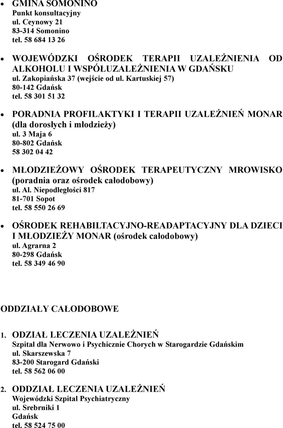 3 Maja 6 80-802 Gdańsk 58 302 04 42 MŁODZIEŻOWY OŚRODEK TERAPEUTYCZNY MROWISKO (poradnia oraz ośrodek całodobowy) ul. Al. Niepodległości 817 81-701 Sopot tel.