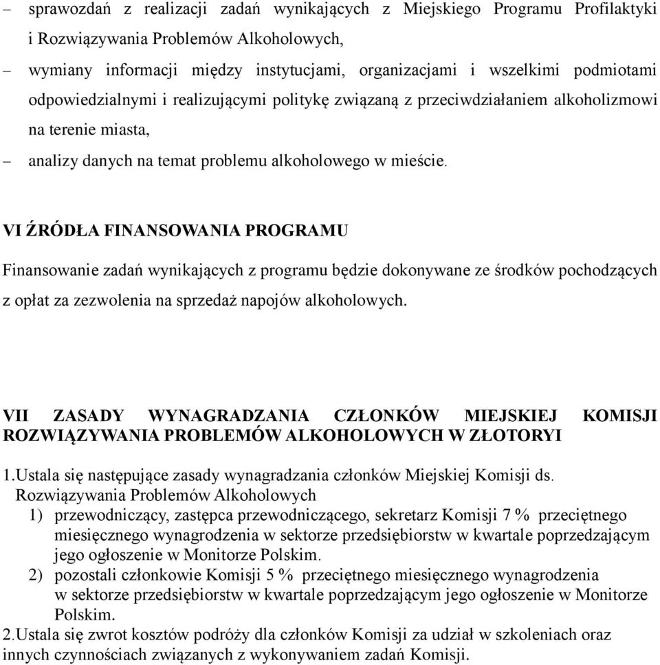 VI ŹRÓDŁA FINANSOWANIA PROGRAMU Finansowanie zadań wynikających z programu będzie dokonywane ze środków pochodzących z opłat za zezwolenia na sprzedaż napojów alkoholowych.