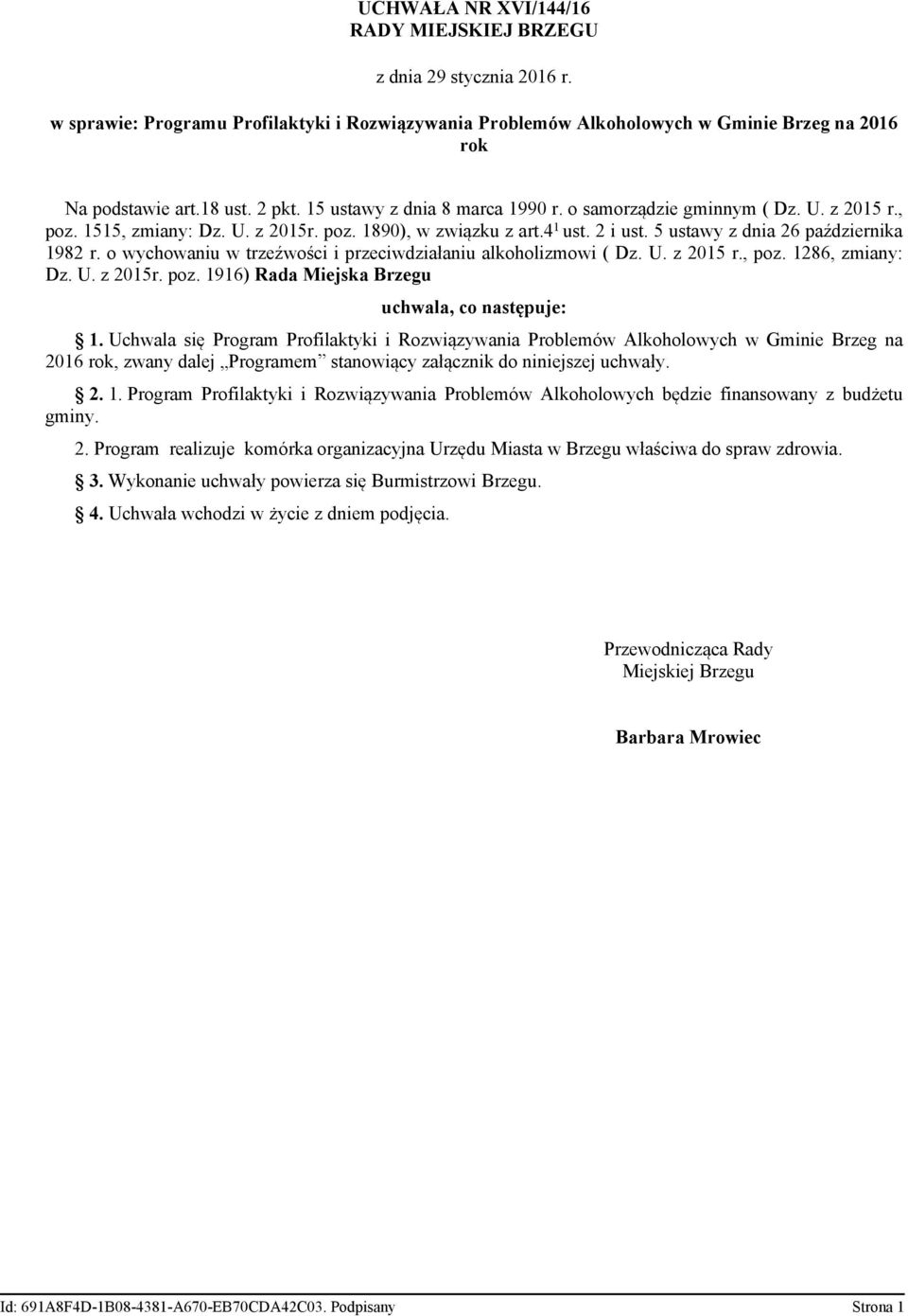 5 ustawy z dnia 26 października 1982 r. o wychowaniu w trzeźwości i przeciwdziałaniu alkoholizmowi ( Dz. U. z 2015 r., poz. 1286, zmiany: Dz. U. z 2015r. poz. 1916) Rada Miejska Brzegu uchwala, co następuje: 1.