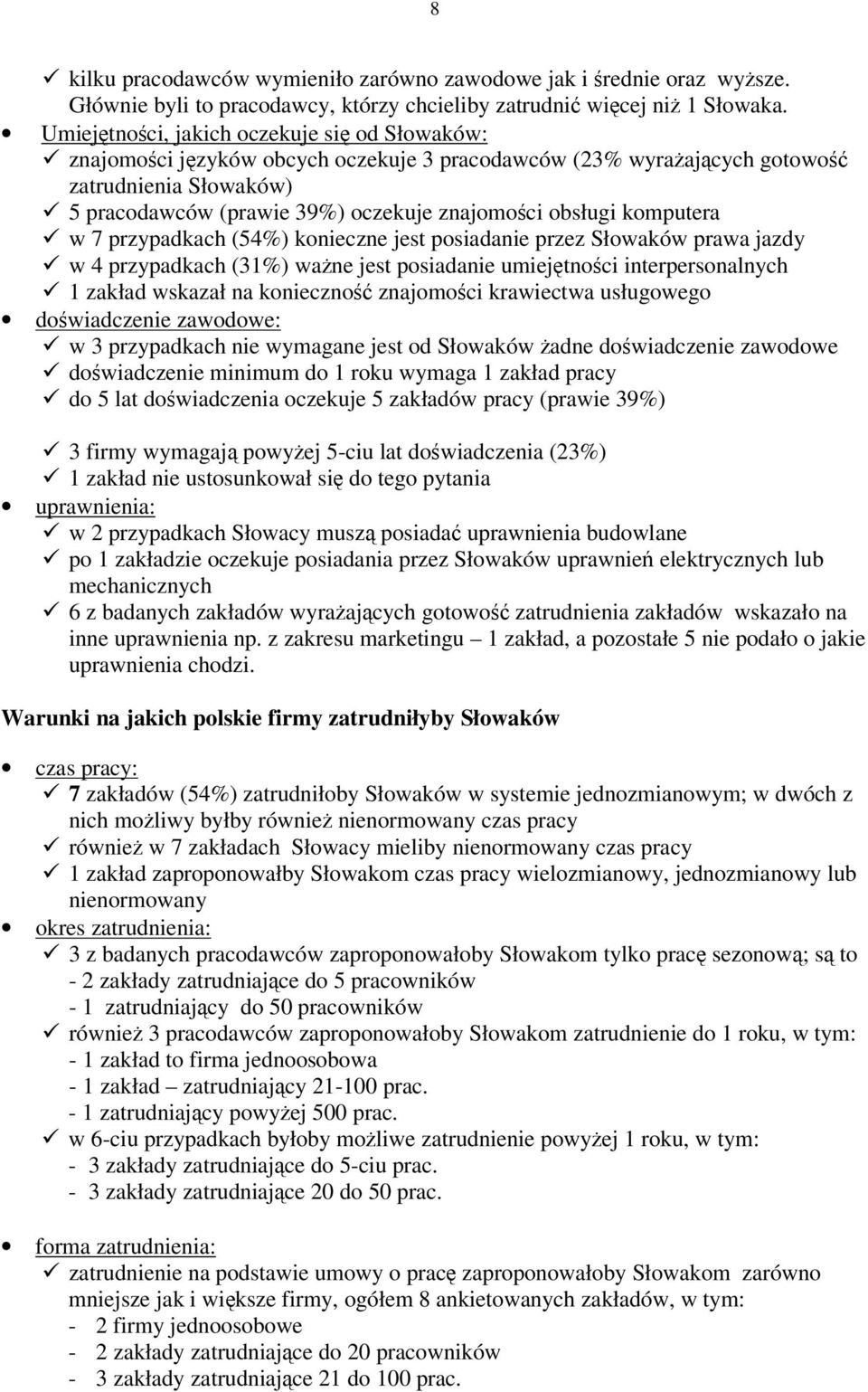 komputera w 7 przypadkach (54%) konieczne jest posiadanie przez Słowaków prawa jazdy w 4 przypadkach (31%) wane jest posiadanie umiejtnoci interpersonalnych 1 zakład wskazał na konieczno znajomoci