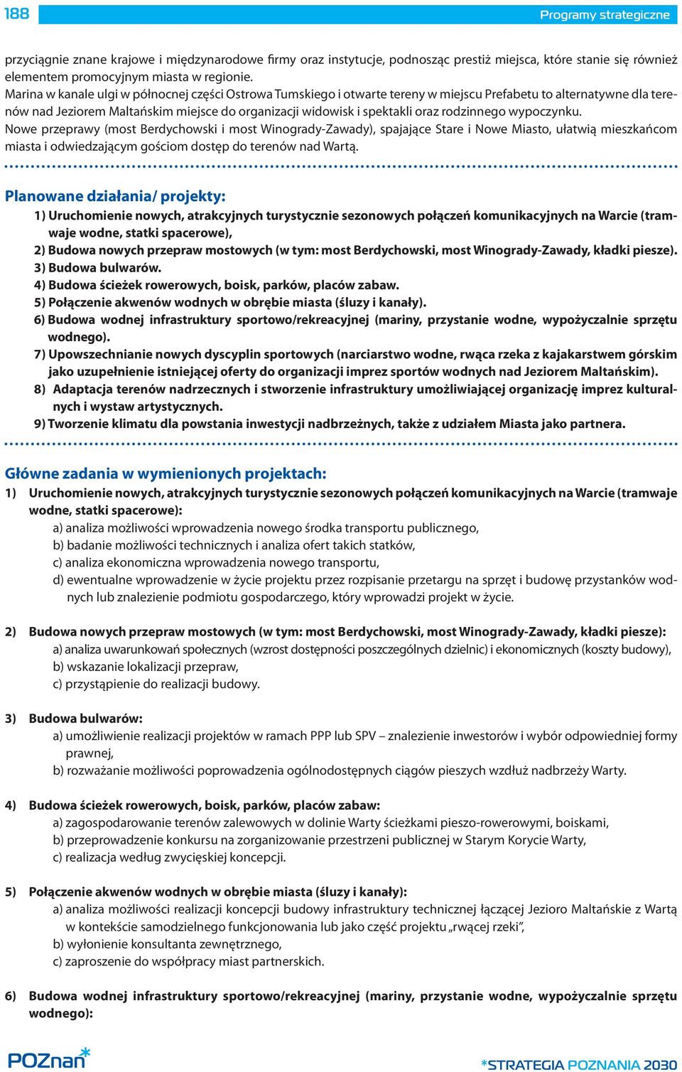 rodzinnego wypoczynku. Nowe przeprawy (most Berdychowski i most Winogrady-Zawady), spajające Stare i Nowe Miasto, ułatwią mieszkańcom miasta i odwiedzającym gościom dostęp do terenów nad Wartą.