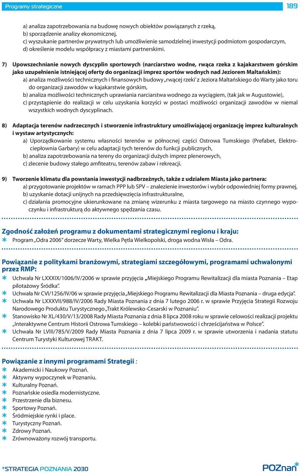 7) Upowszechnianie nowych dyscyplin sportowych (narciarstwo wodne, rwąca rzeka z kajakarstwem górskim jako uzupełnienie istniejącej oferty do organizacji imprez sportów wodnych nad Jeziorem