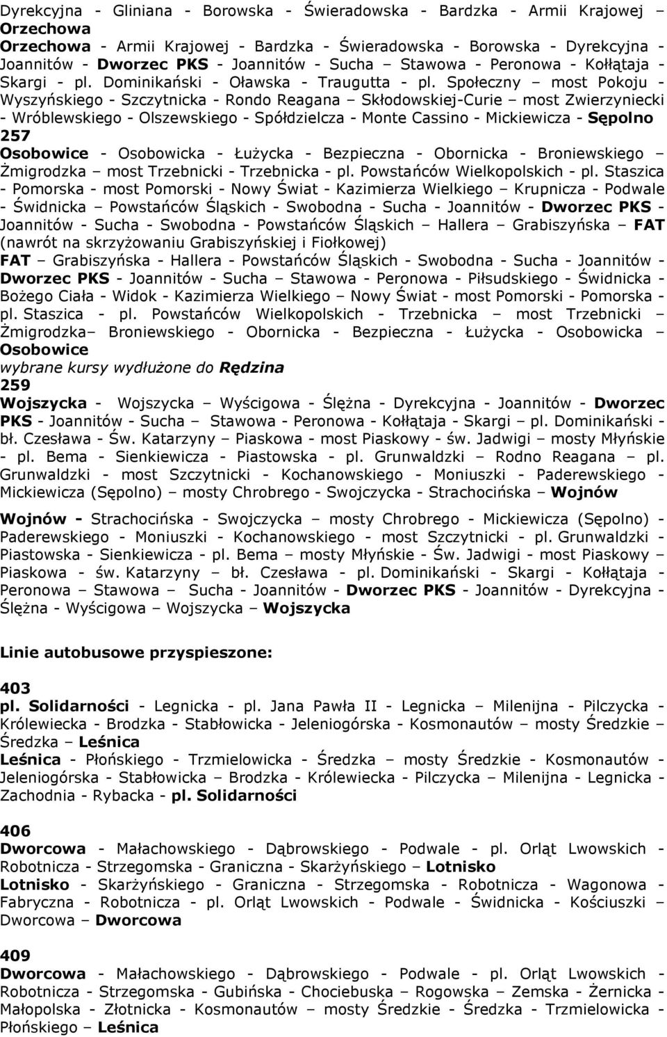 Społeczny most Pokoju - Wyszyńskiego - Szczytnicka - Rondo Reagana Skłodowskiej-Curie most Zwierzyniecki - Wróblewskiego - Olszewskiego - Spółdzielcza - Monte Cassino - Mickiewicza - Sępolno 257