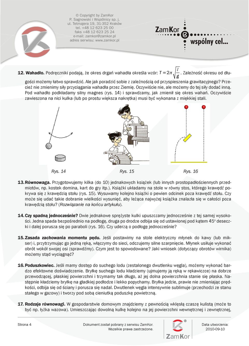 14) i sprawdzamy, jak zmienił się okres wahań. Oczywiście zawieszona na nici kulka (lub po prostu większa nakrętka) musi być wykonana z miękkiej stali. Rys. 14 Rys. 15 Rys. 16 13. Równowaga.