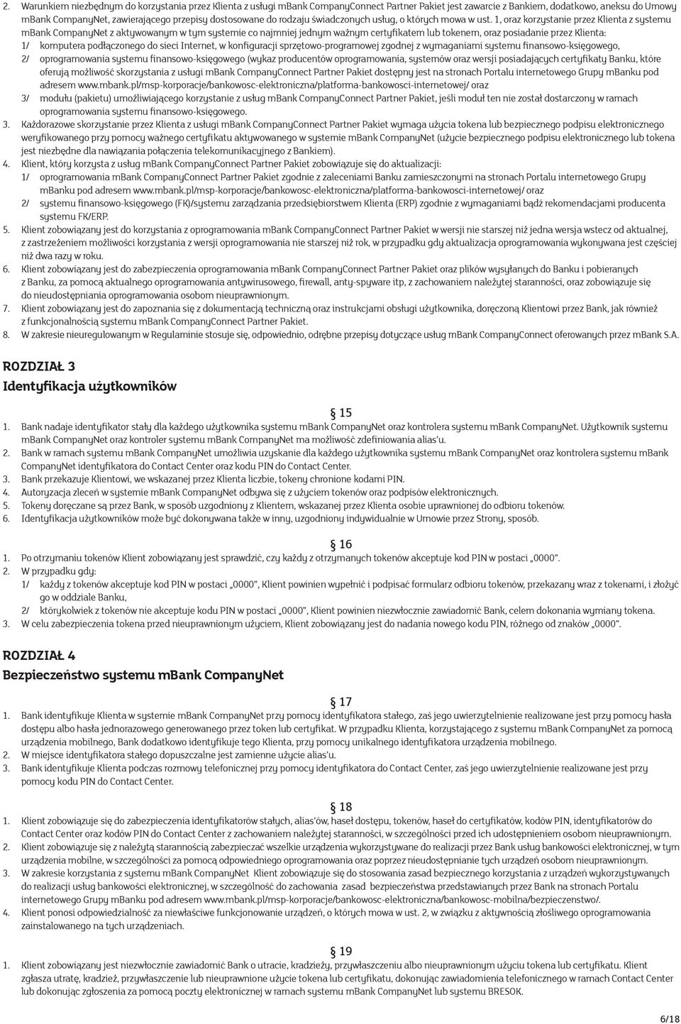 1, oraz korzystanie przez Klienta z systemu mbank CompanyNet z aktywowanym w tym systemie co najmniej jednym ważnym certyfikatem lub tokenem, oraz posiadanie przez Klienta: 1/ komputera podłączonego