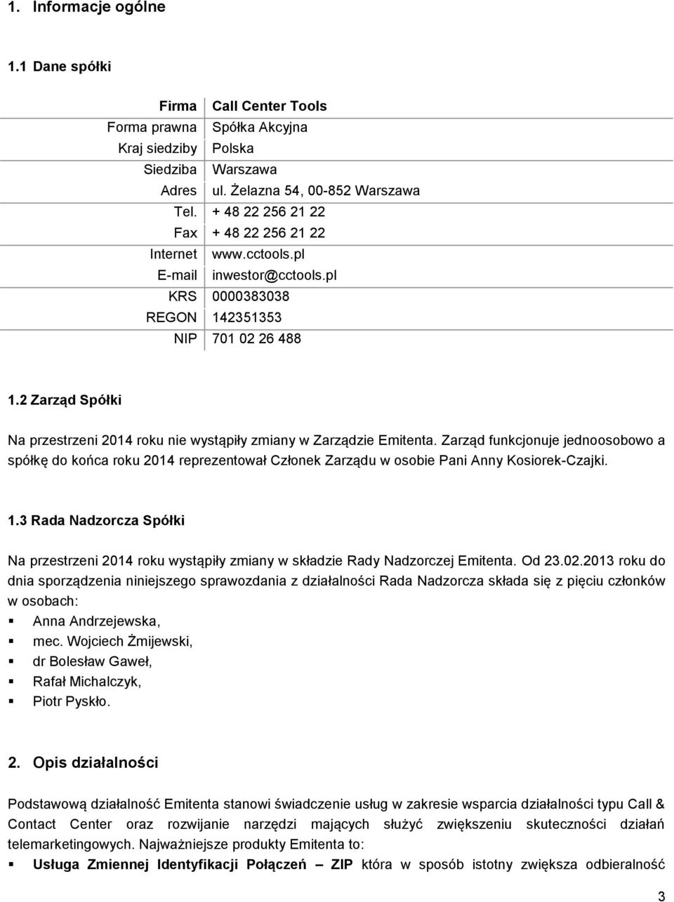 2 Zarząd Spółki Na przestrzeni 2014 roku nie wystąpiły zmiany w Zarządzie Emitenta.