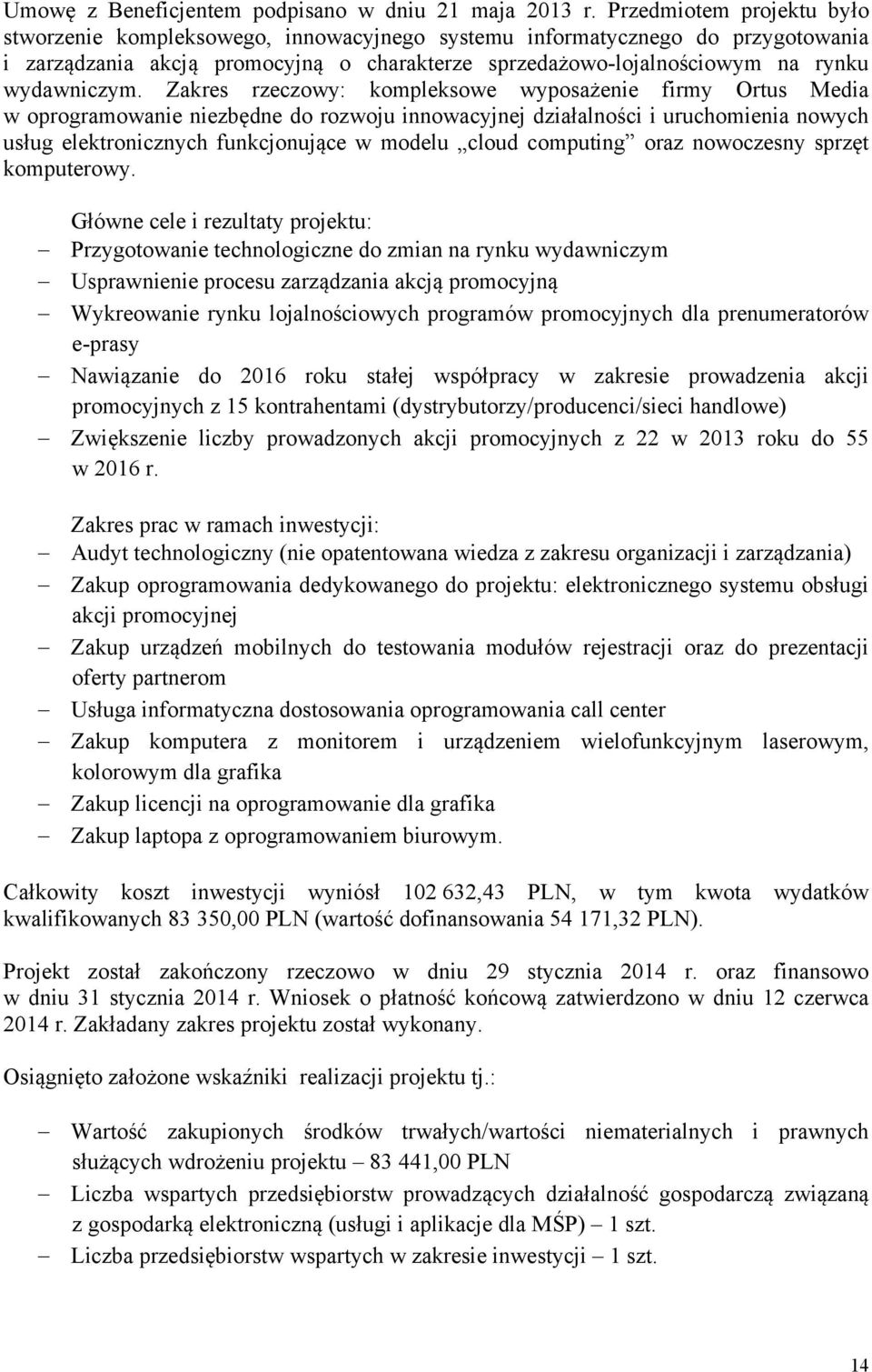 Zakres rzeczowy: kompleksowe wyposażenie firmy Ortus Media w oprogramowanie niezbędne do rozwoju innowacyjnej działalności i uruchomienia nowych usług elektronicznych funkcjonujące w modelu cloud