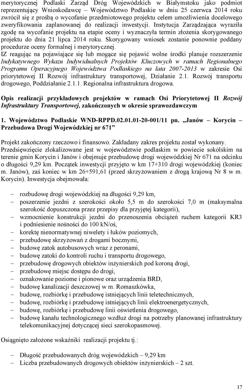 Instytucja Zarządzająca wyraziła zgodę na wycofanie projektu na etapie oceny i wyznaczyła termin złożenia skorygowanego projektu do dnia 21 lipca 2014 roku.