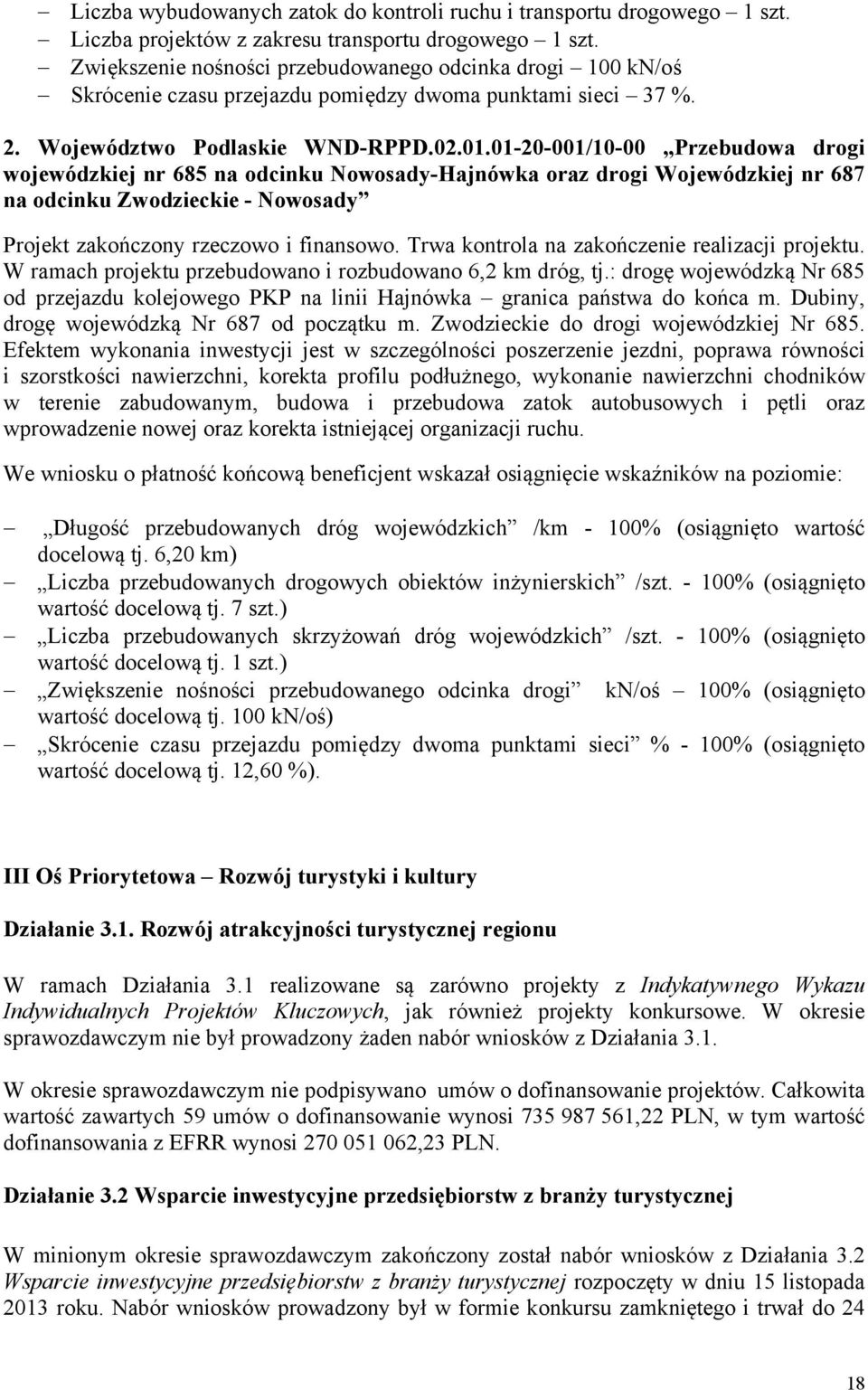 0120001/1000 Przebudowa drogi wojewódzkiej nr 685 na odcinku NowosadyHajnówka oraz drogi Wojewódzkiej nr 687 na odcinku Zwodzieckie Nowosady Projekt zakończony rzeczowo i finansowo.