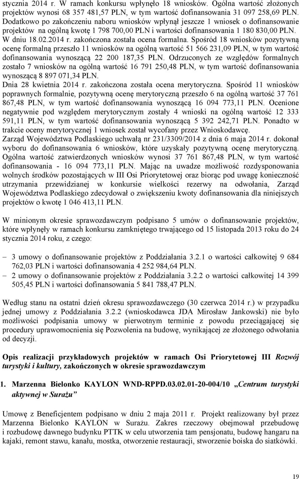 zakończona została ocena formalna. Spośród 18 wniosków pozytywną ocenę formalną przeszło 11 wniosków na ogólną wartość 51 566 231,09 PLN, w tym wartość dofinansowania wynoszącą 22 200 187,35 PLN.