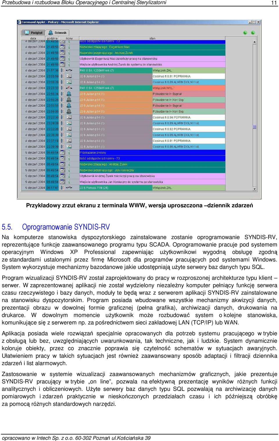 Oprogramowanie pracuje pod systemem operacyjnym Windows XP Professional zapewniając uŝytkownikowi wygodną obsługę zgodną ze standardami ustalonymi przez firmę Microsoft dla programów pracujących pod