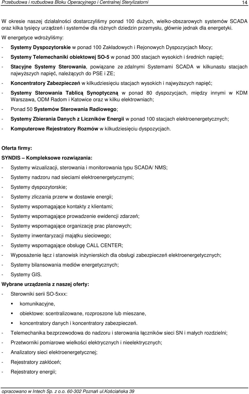 W energetyce wdroŝyliśmy: - Systemy Dyspozytorskie w ponad 100 Zakładowych i Rejonowych Dyspozycjach Mocy; - Systemy Telemechaniki obiektowej SO-5 w ponad 300 stacjach wysokich i średnich napięć; -