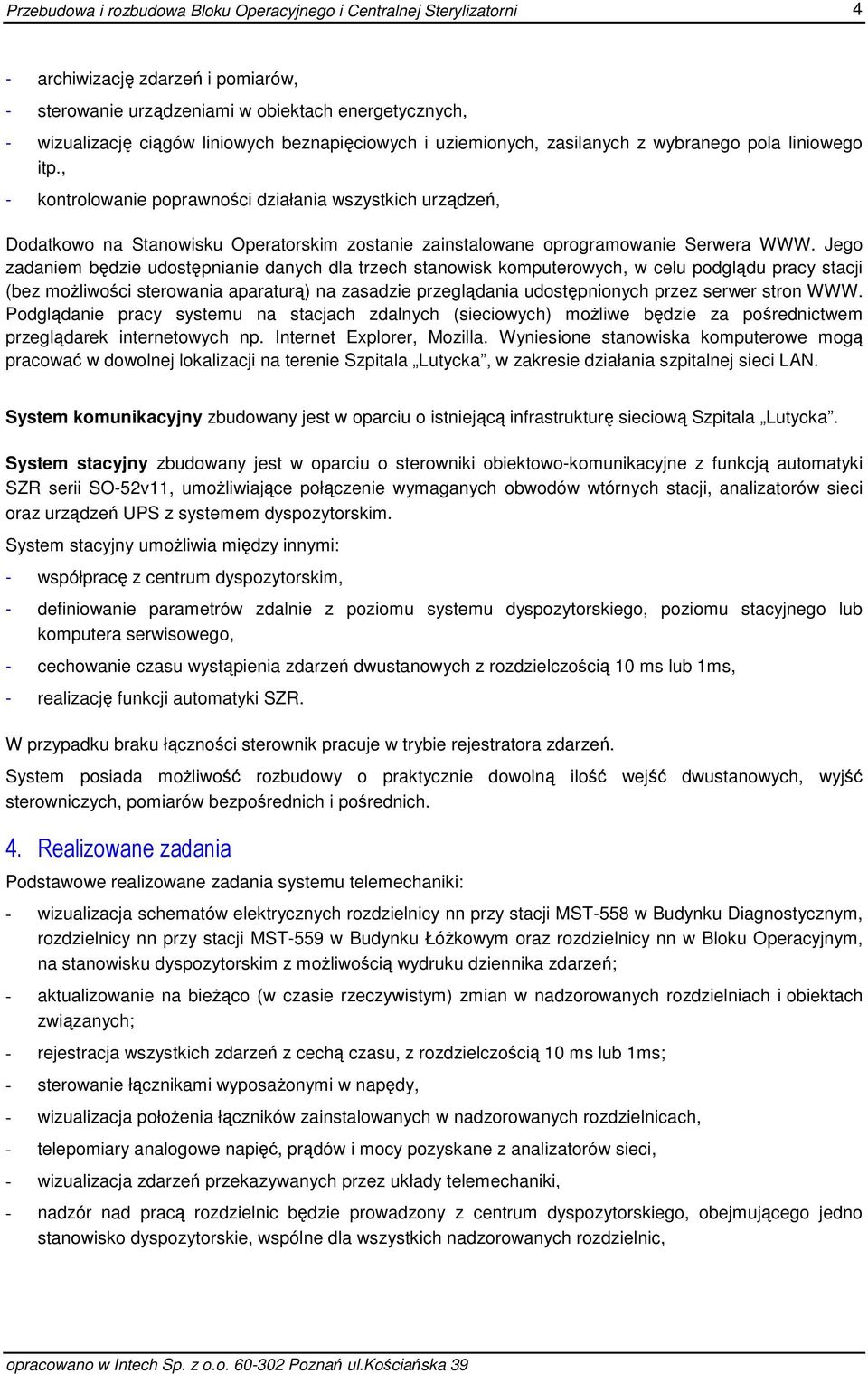 Jego zadaniem będzie udostępnianie danych dla trzech stanowisk komputerowych, w celu podglądu pracy stacji (bez moŝliwości sterowania aparaturą) na zasadzie przeglądania udostępnionych przez serwer