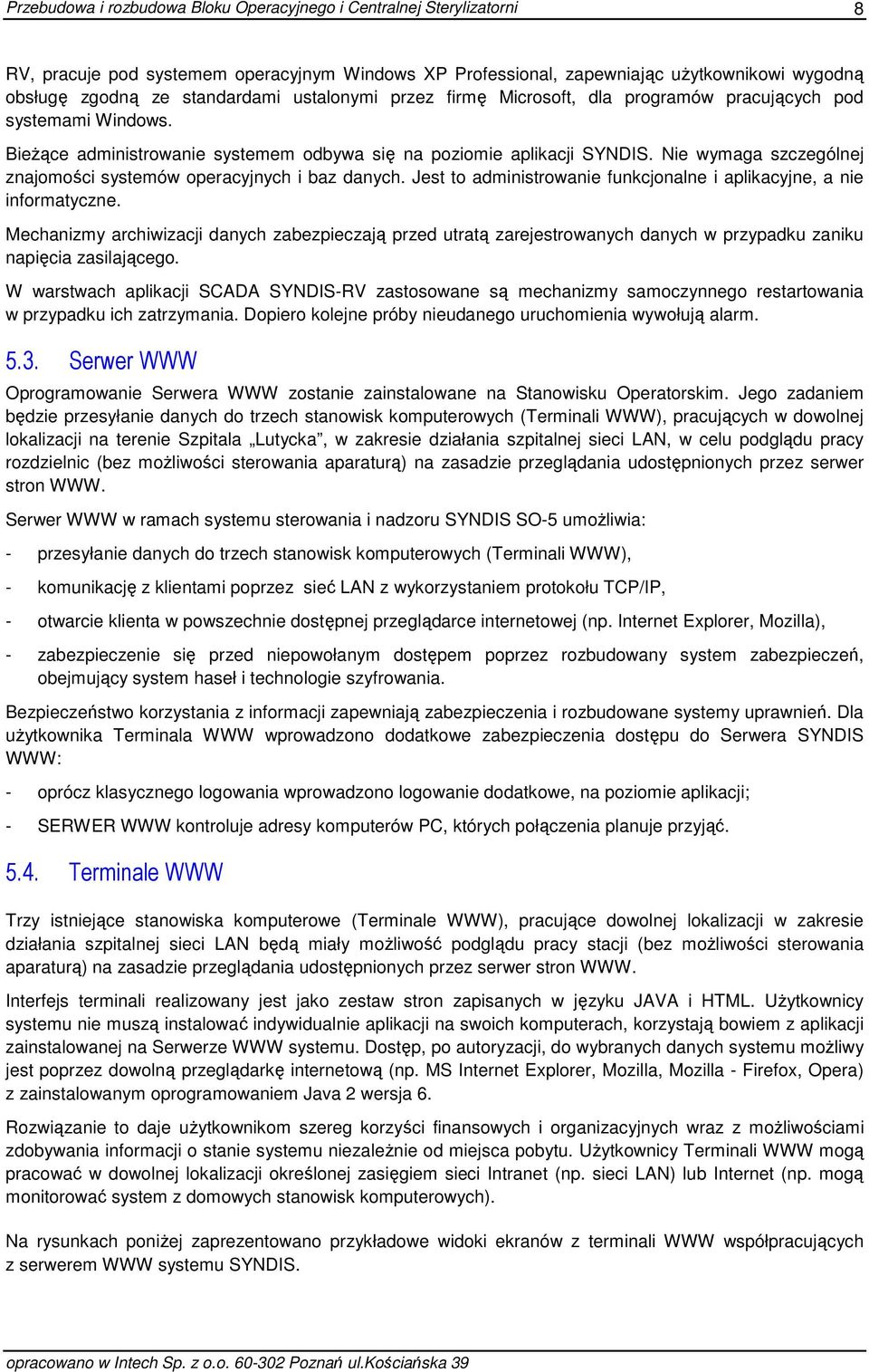 Jest to administrowanie funkcjonalne i aplikacyjne, a nie informatyczne. Mechanizmy archiwizacji danych zabezpieczają przed utratą zarejestrowanych danych w przypadku zaniku napięcia zasilającego.