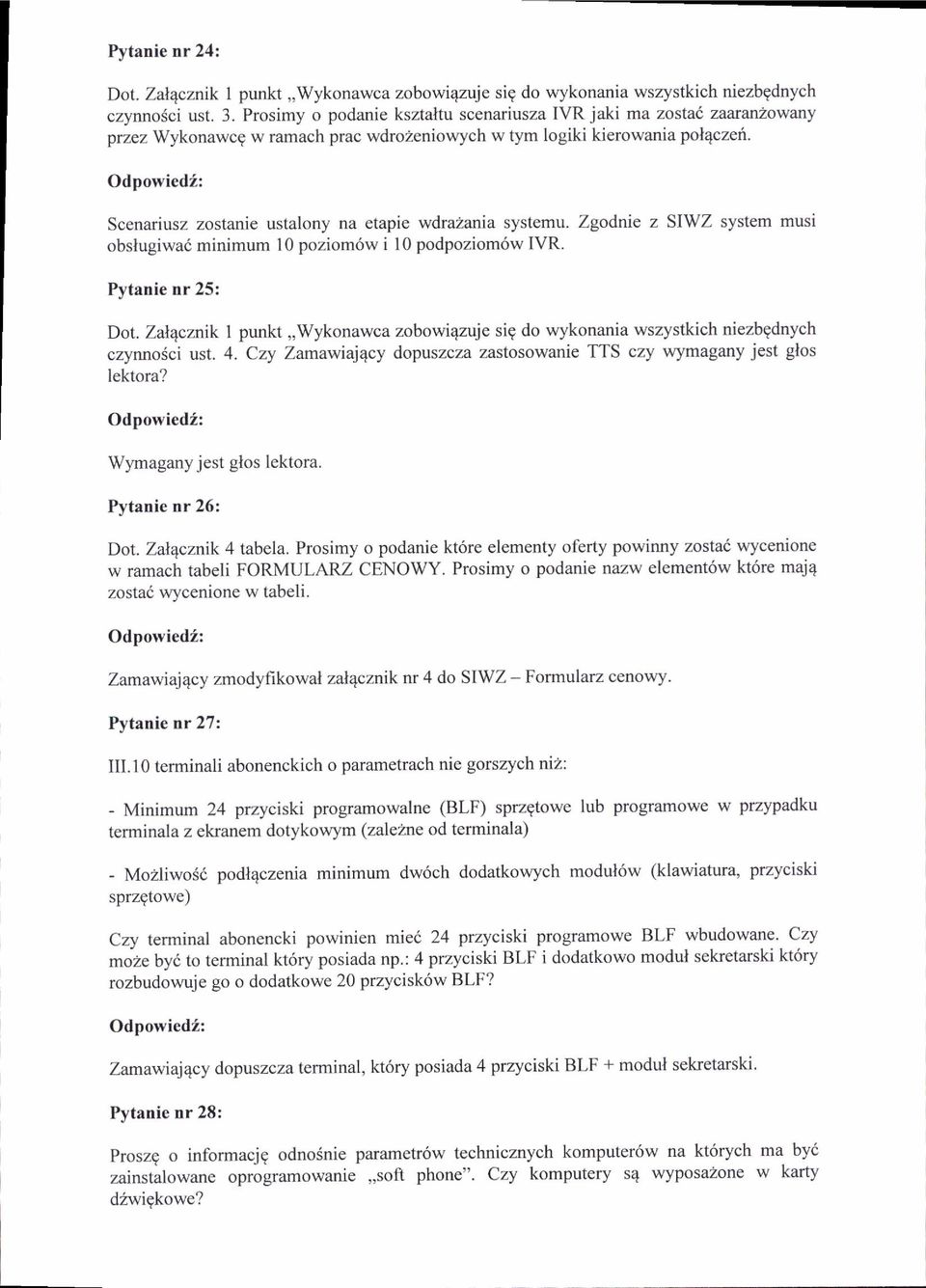 Scenariusz zostanie ustalony na etapie wdrazania systemu. Zgodnie z SIWZ system musi obslugiwai minimum 10 poziom6w i l0 podpoziom6w IVR. Pytanie nr 25: Dot.