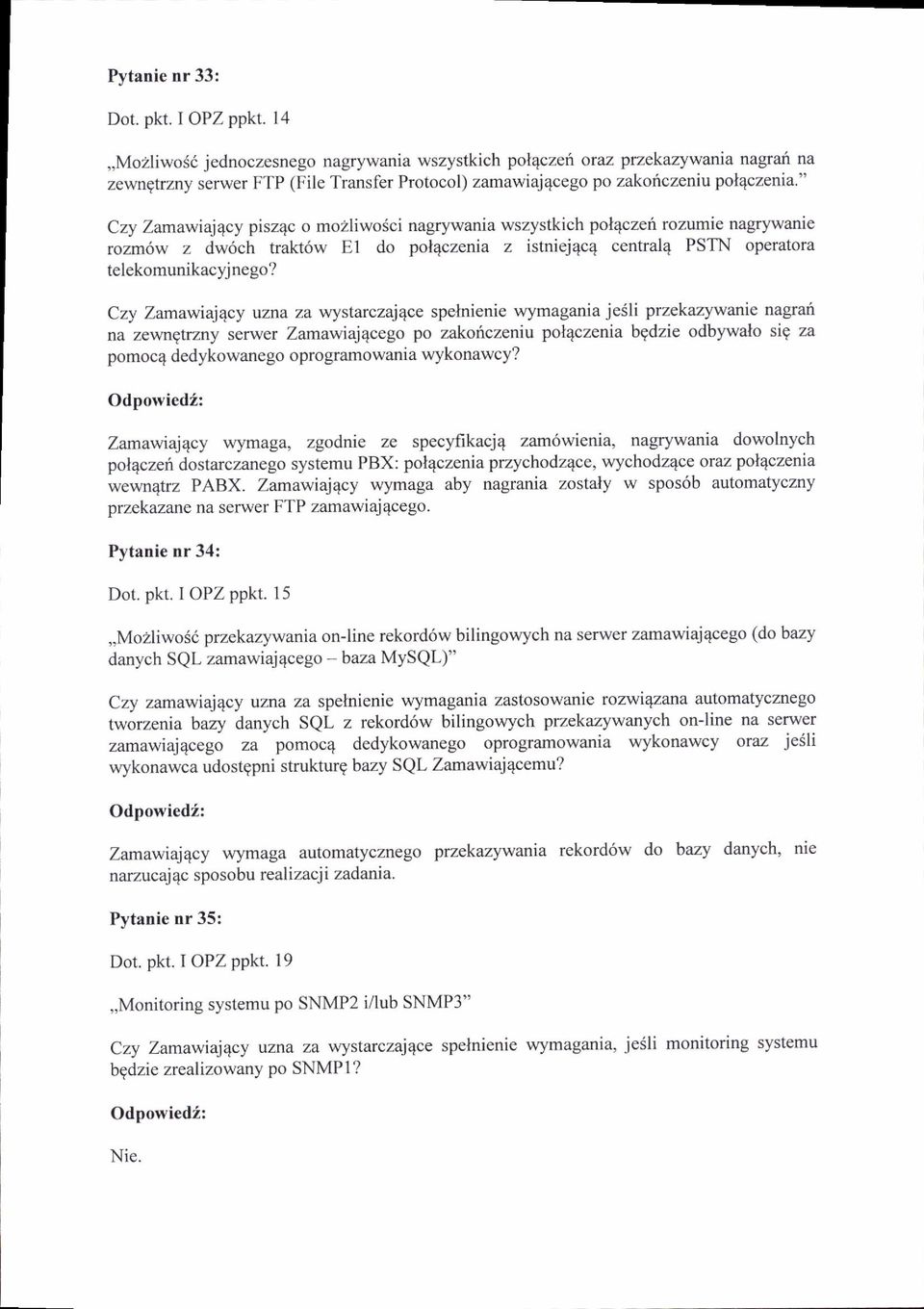 " Czy Zamawiaj4cy piszqc o mozliwoici nagrywania wszystkich pol4czeh rozumie nagrywanie rozm6w z dw6ch trakt6w E1 do pol4czenia z istniej4c4 central4 PSTN operatora telekomunikacyjnego?