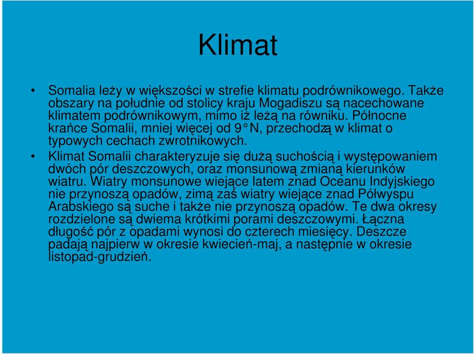 Klimat Somalii charakteryzuje się dużą suchością i występowaniem dwóch pór deszczowych, oraz monsunową zmianą kierunków wiatru.