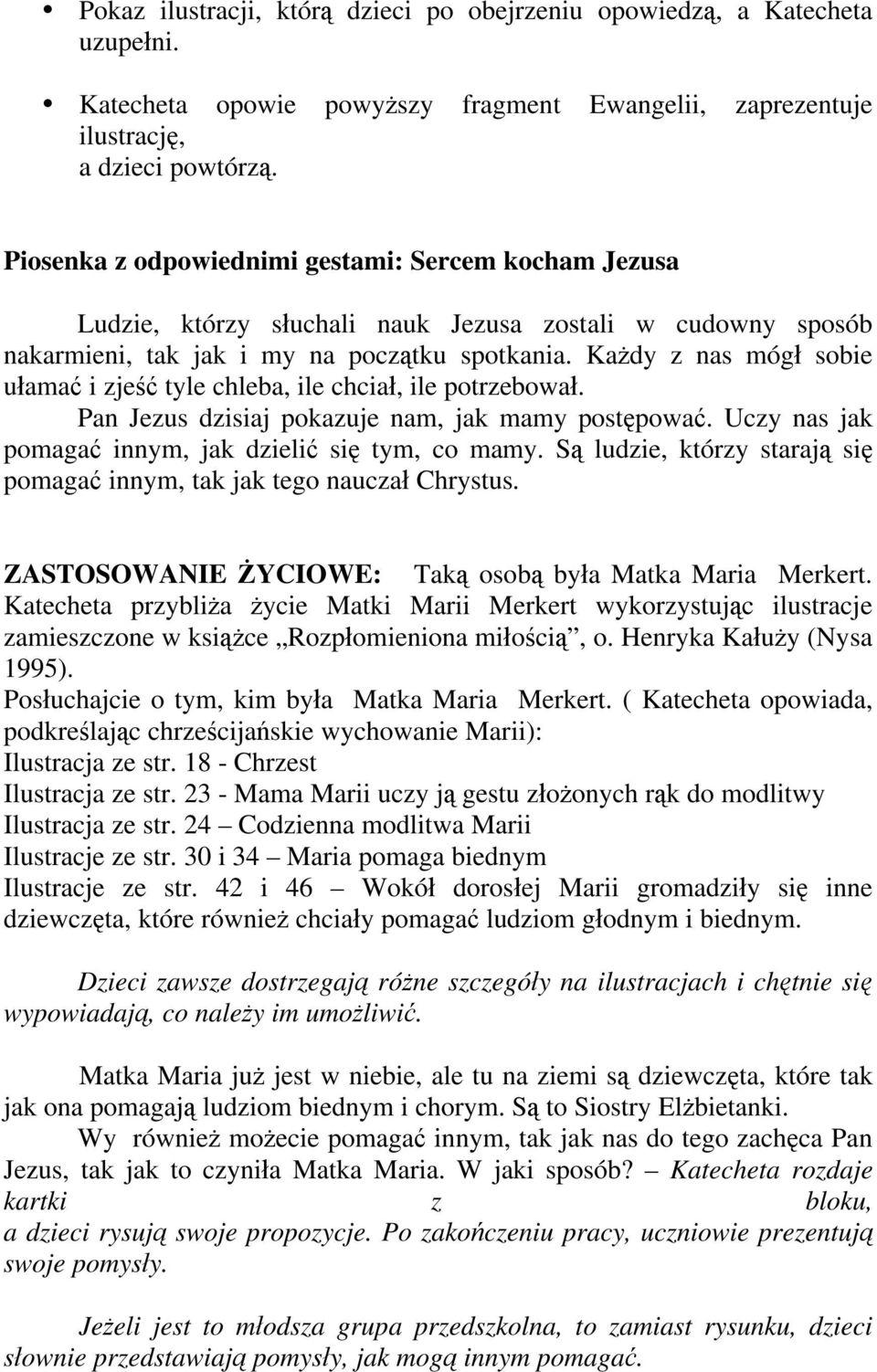 Ka dy z nas móg sobie u ama i zje tyle chleba, ile chcia, ile potrzebowa. Pan Jezus dzisiaj pokazuje nam, jak mamy post powa. Uczy nas jak pomaga innym, jak dzieli si tym, co mamy.