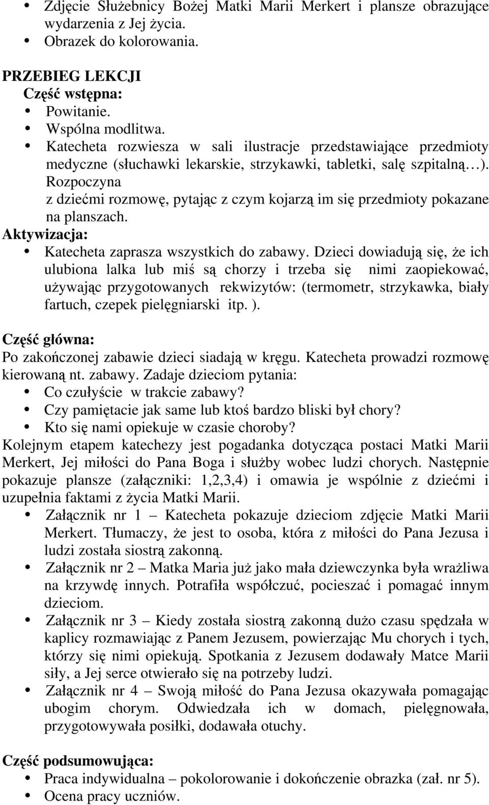 Rozpoczyna z dzie mi rozmow, pytaj c z czym kojarz im si przedmioty pokazane na planszach. Aktywizacja: Katecheta zaprasza wszystkich do zabawy.