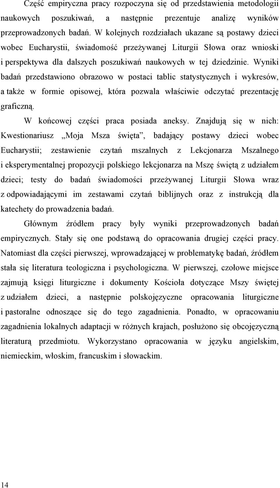 Wyniki badań przedstawiono obrazowo w postaci tablic statystycznych i wykresów, a także w formie opisowej, która pozwala właściwie odczytać prezentację graficzną.