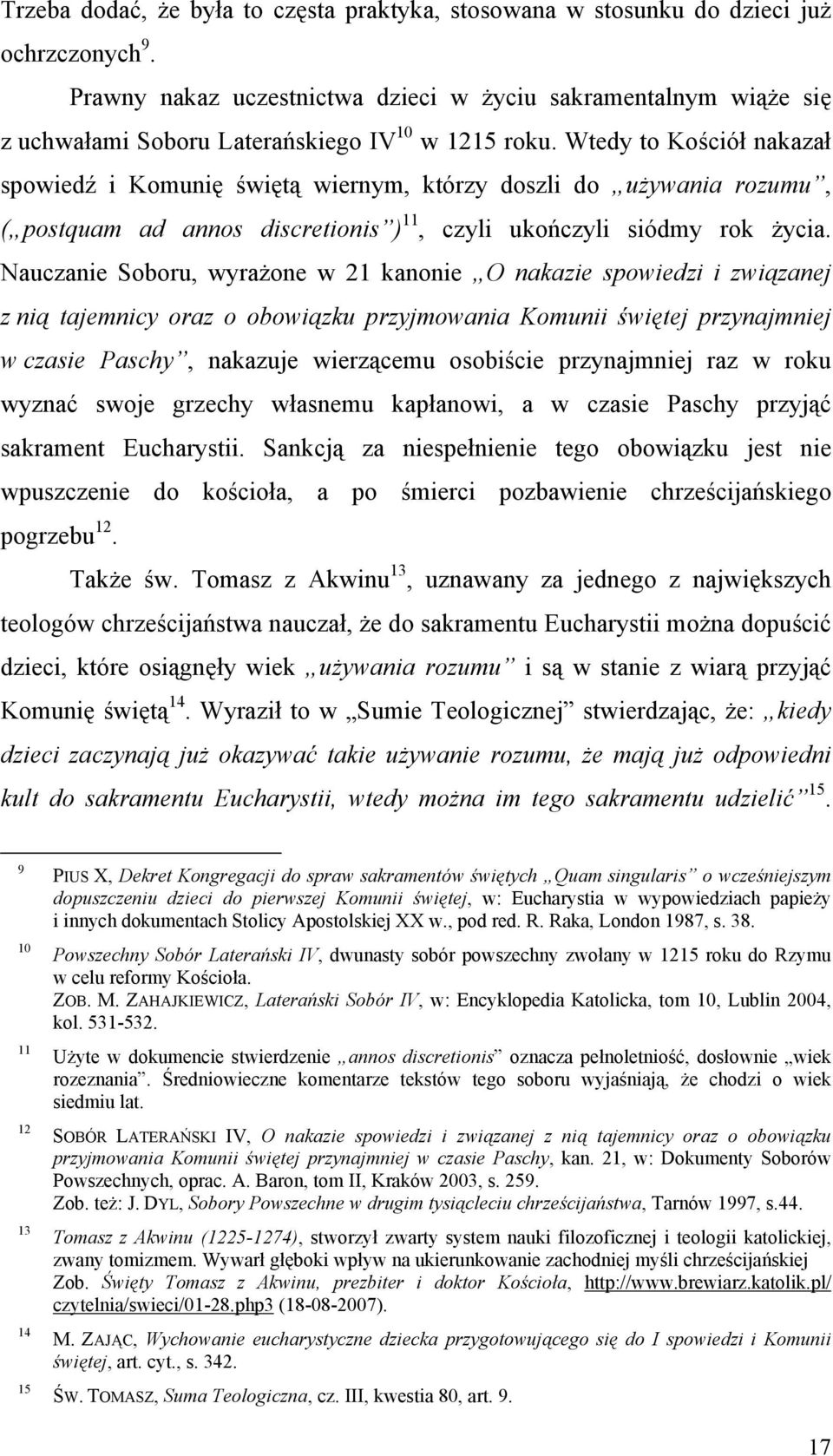 Wtedy to Kościół nakazał spowiedź i Komunię świętą wiernym, którzy doszli do używania rozumu, ( postquam ad annos discretionis ) 11, czyli ukończyli siódmy rok życia.