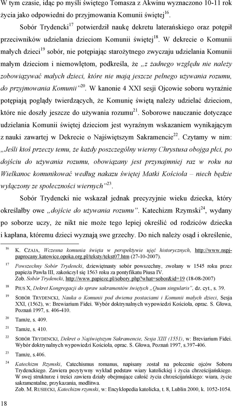 W dekrecie o Komunii małych dzieci 19 sobór, nie potępiając starożytnego zwyczaju udzielania Komunii małym dzieciom i niemowlętom, podkreśla, że z żadnego względu nie należy zobowiązywać małych