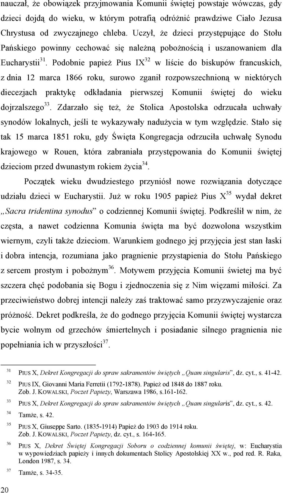 Podobnie papież Pius IX 32 w liście do biskupów francuskich, z dnia 12 marca 1866 roku, surowo zganił rozpowszechnioną w niektórych diecezjach praktykę odkładania pierwszej Komunii świętej do wieku