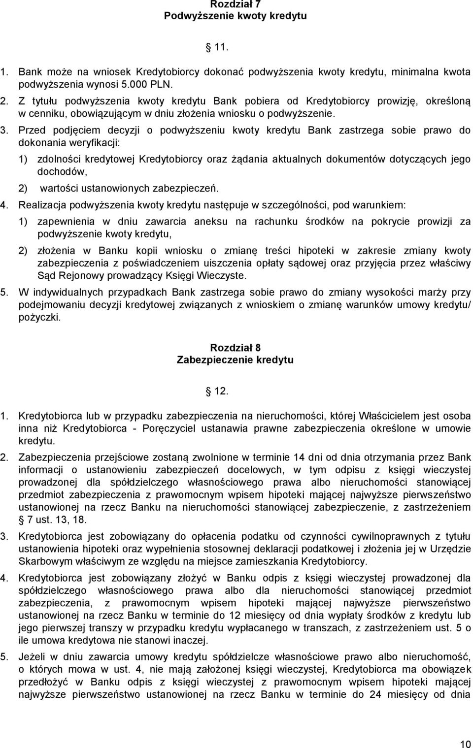 Przed podjęciem decyzji o podwyższeniu kwoty kredytu Bank zastrzega sobie prawo do dokonania weryfikacji: 1) zdolności kredytowej Kredytobiorcy oraz żądania aktualnych dokumentów dotyczących jego