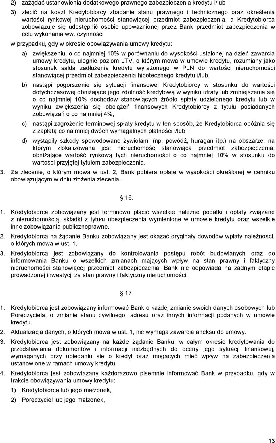 czynności w przypadku, gdy w okresie obowiązywania umowy kredytu: a) zwiększeniu, o co najmniej 10% w porównaniu do wysokości ustalonej na dzień zawarcia umowy kredytu, ulegnie poziom LTV, o którym