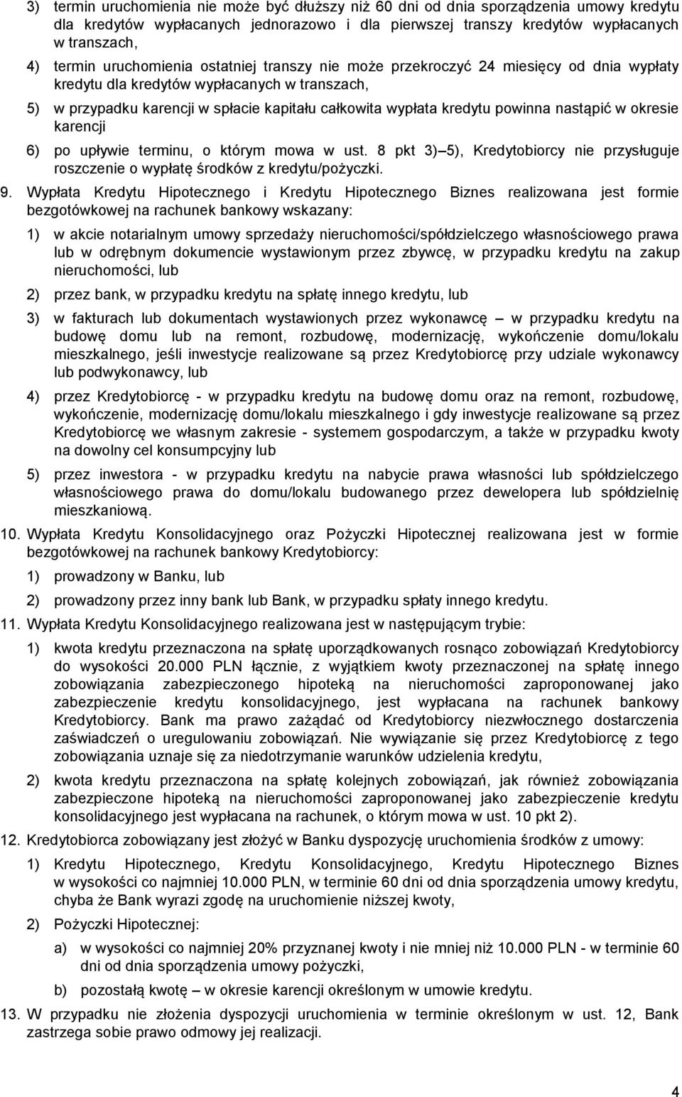 powinna nastąpić w okresie karencji 6) po upływie terminu, o którym mowa w ust. 8 pkt 3) 5), Kredytobiorcy nie przysługuje roszczenie o wypłatę środków z kredytu/pożyczki. 9.