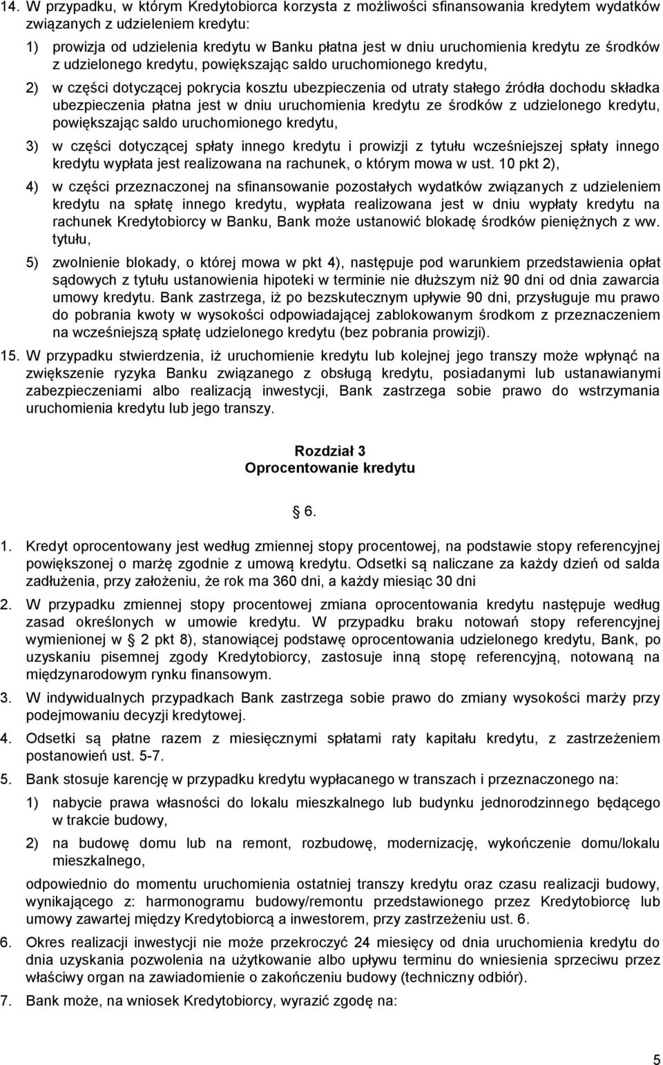 ubezpieczenia płatna jest w dniu uruchomienia kredytu ze środków z udzielonego kredytu, powiększając saldo uruchomionego kredytu, 3) w części dotyczącej spłaty innego kredytu i prowizji z tytułu