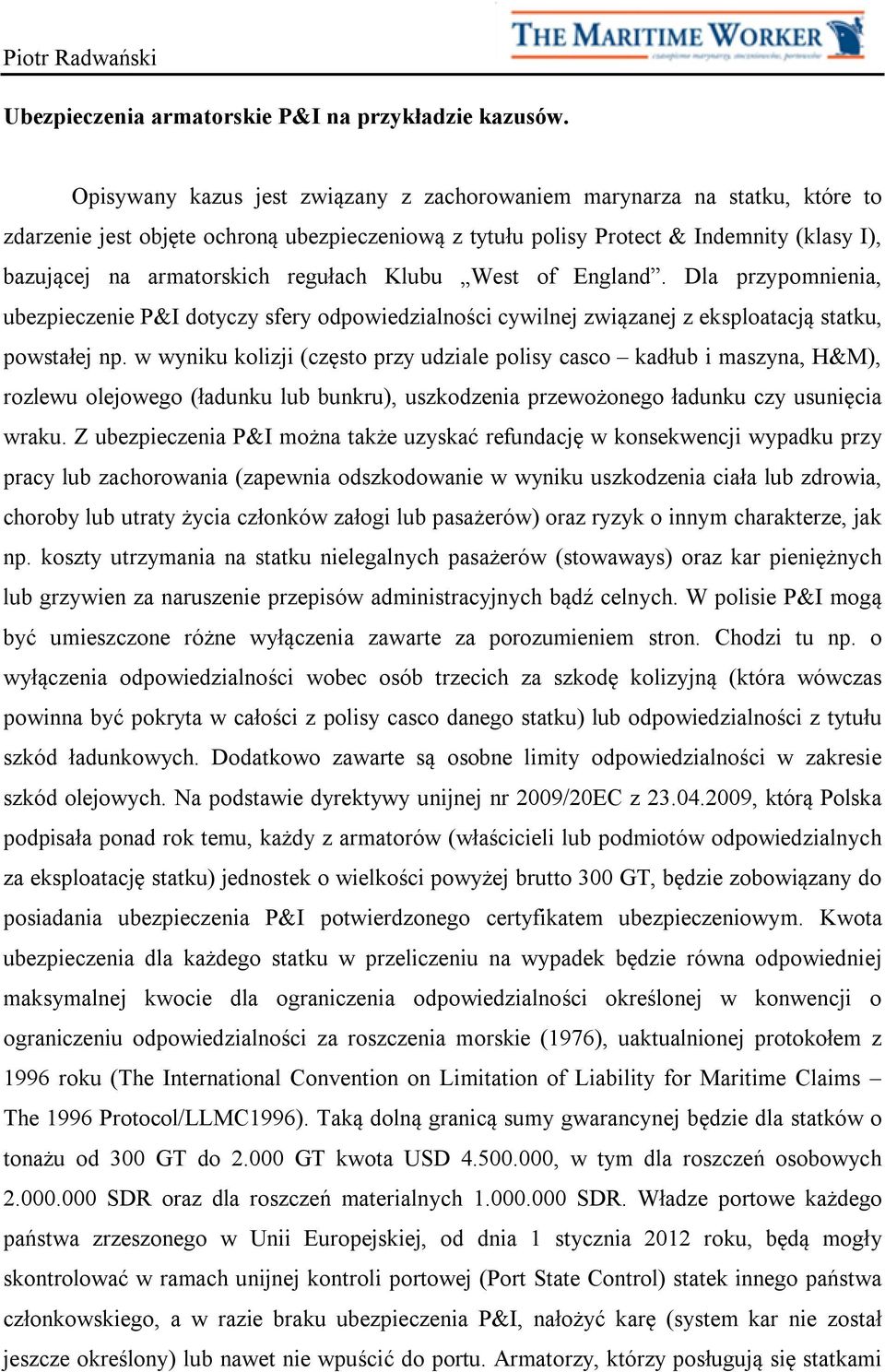 regułach Klubu West of England. Dla przypomnienia, ubezpieczenie P&I dotyczy sfery odpowiedzialności cywilnej związanej z eksploatacją statku, powstałej np.